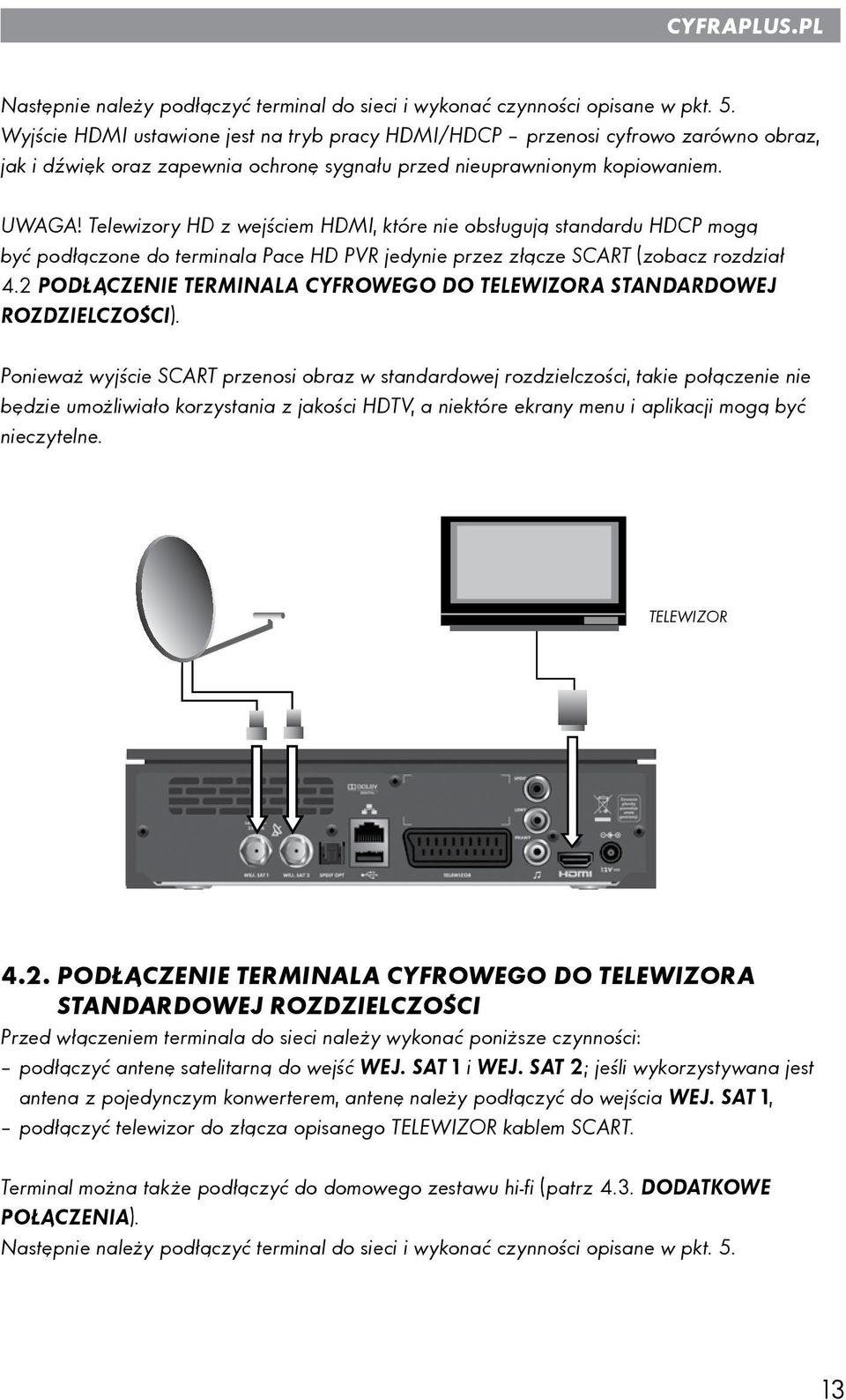 Telewizory HD z wejściem HDMI, które nie obsługują standardu HDCP mogą być podłączone do terminala Pace HD PVR jedynie przez złącze SCART (zobacz rozdział 4.