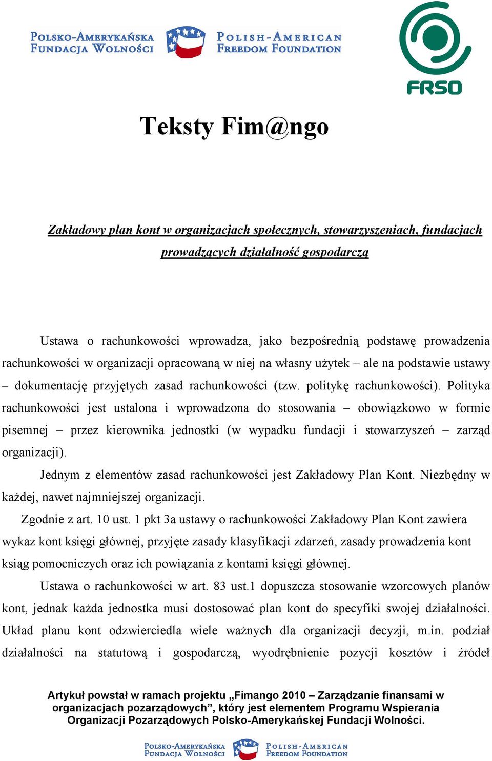 Polityka rachunkowości jest ustalona i wprowadzona do stosowania obowiązkowo w formie pisemnej przez kierownika jednostki (w wypadku fundacji i stowarzyszeń zarząd organizacji).