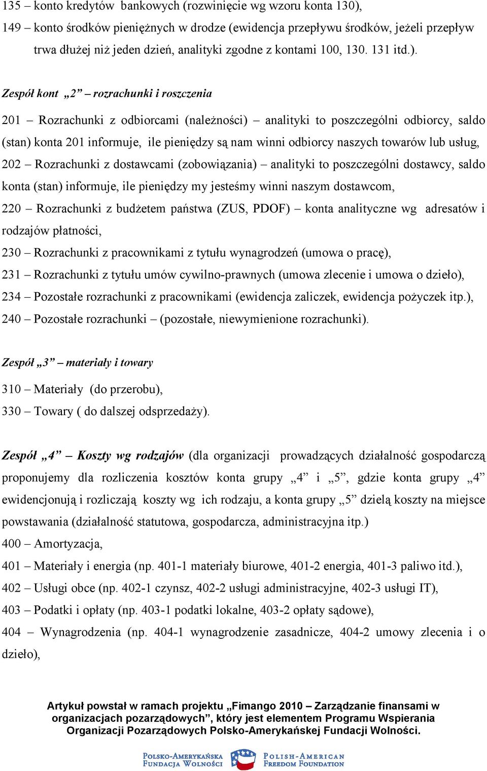 Zespół kont 2 rozrachunki i roszczenia 201 Rozrachunki z odbiorcami (naleŝności) analityki to poszczególni odbiorcy, saldo (stan) konta 201 informuje, ile pieniędzy są nam winni odbiorcy naszych