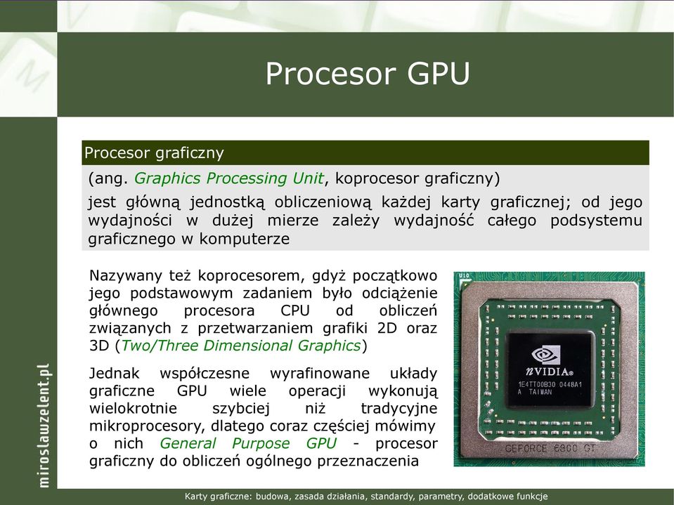 podsystemu graficznego w komputerze Nazywany też koprocesorem, gdyż początkowo jego podstawowym zadaniem było odciążenie głównego procesora CPU od obliczeń związanych z