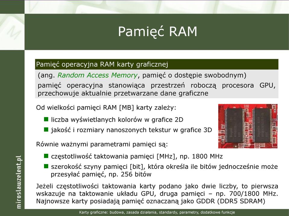 [MB] karty zależy: liczba wyświetlanych kolorów w grafice 2D jakość i rozmiary nanoszonych tekstur w grafice 3D Równie ważnymi parametrami pamięci są: częstotliwość taktowania pamięci [MHz],