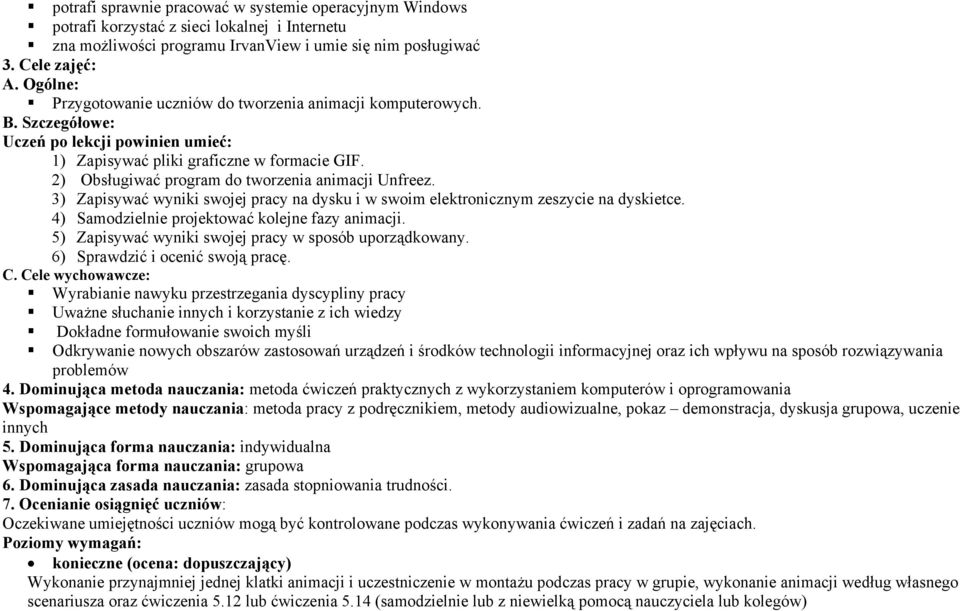 2) Obsługiwać program do tworzenia animacji Unfreez. 3) Zapisywać wyniki swojej pracy na dysku i w swoim elektronicznym zeszycie na dyskietce. 4) Samodzielnie projektować kolejne fazy animacji.