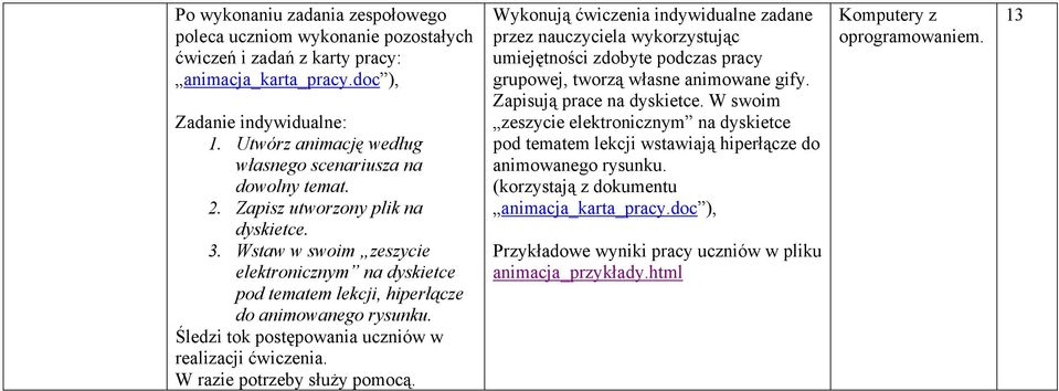 Wstaw w swoim zeszycie elektronicznym na dyskietce pod tematem lekcji, hiperłącze do animowanego rysunku. Śledzi tok postępowania uczniów w realizacji ćwiczenia. W razie potrzeby służy pomocą.