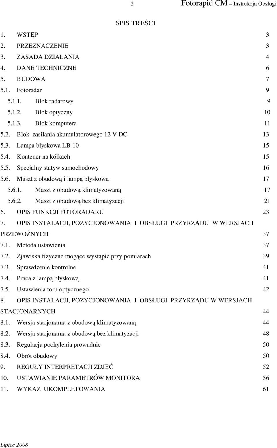 6.2. Maszt z obudową bez klimatyzacji 21 6. OPIS FUNKCJI FOTORADARU 23 7. OPIS INSTALACJI, POZYCJONOWANIA I OBSŁUGI PRZYRZĄDU W WERSJACH PRZEWOŹNYCH 37 7.1. Metoda ustawienia 37 7.2. Zjawiska fizyczne mogące wystąpić przy pomiarach 39 7.