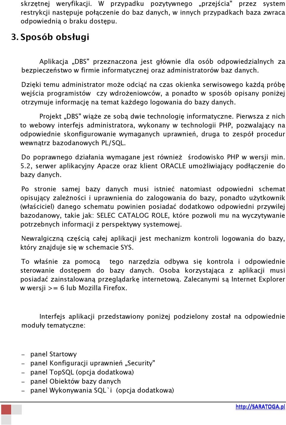Dzięki temu administrator może odciąć na czas okienka serwisowego każdą próbę wejścia programistów czy wdrożeniowców, a ponadto w sposób opisany poniżej otrzymuje informację na temat każdego
