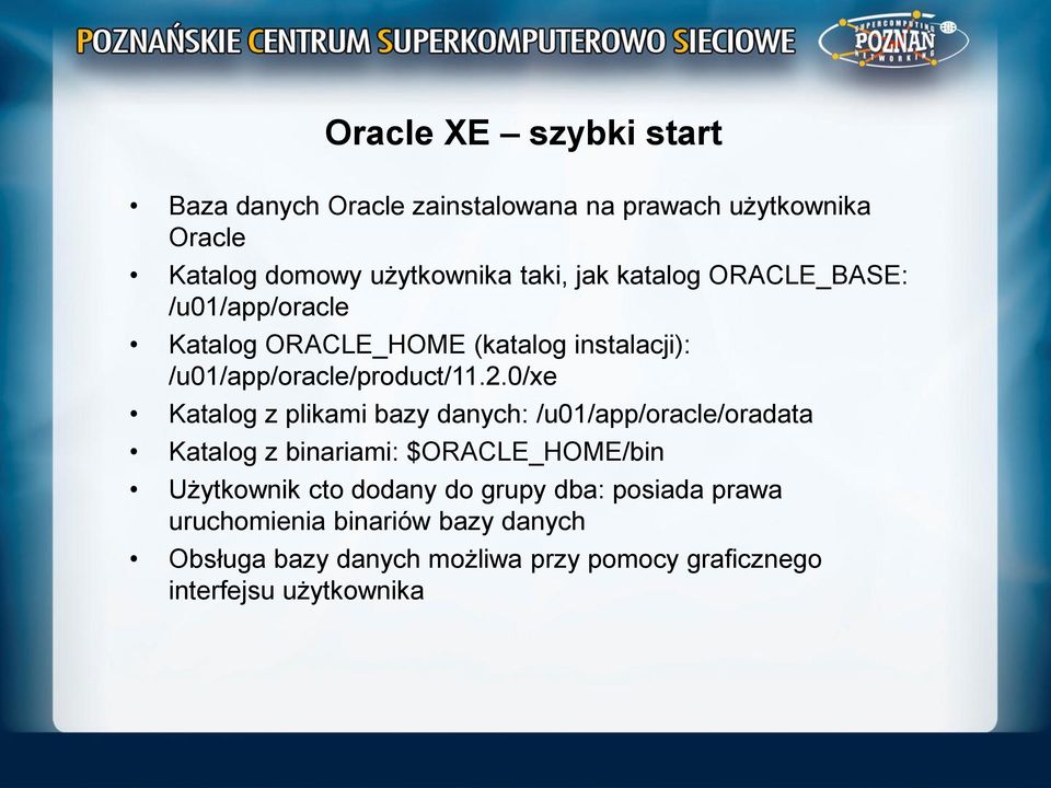 0/xe Katalog z plikami bazy danych: /u01/app/oracle/oradata Katalog z binariami: $ORACLE_HOME/bin Użytkownik cto dodany