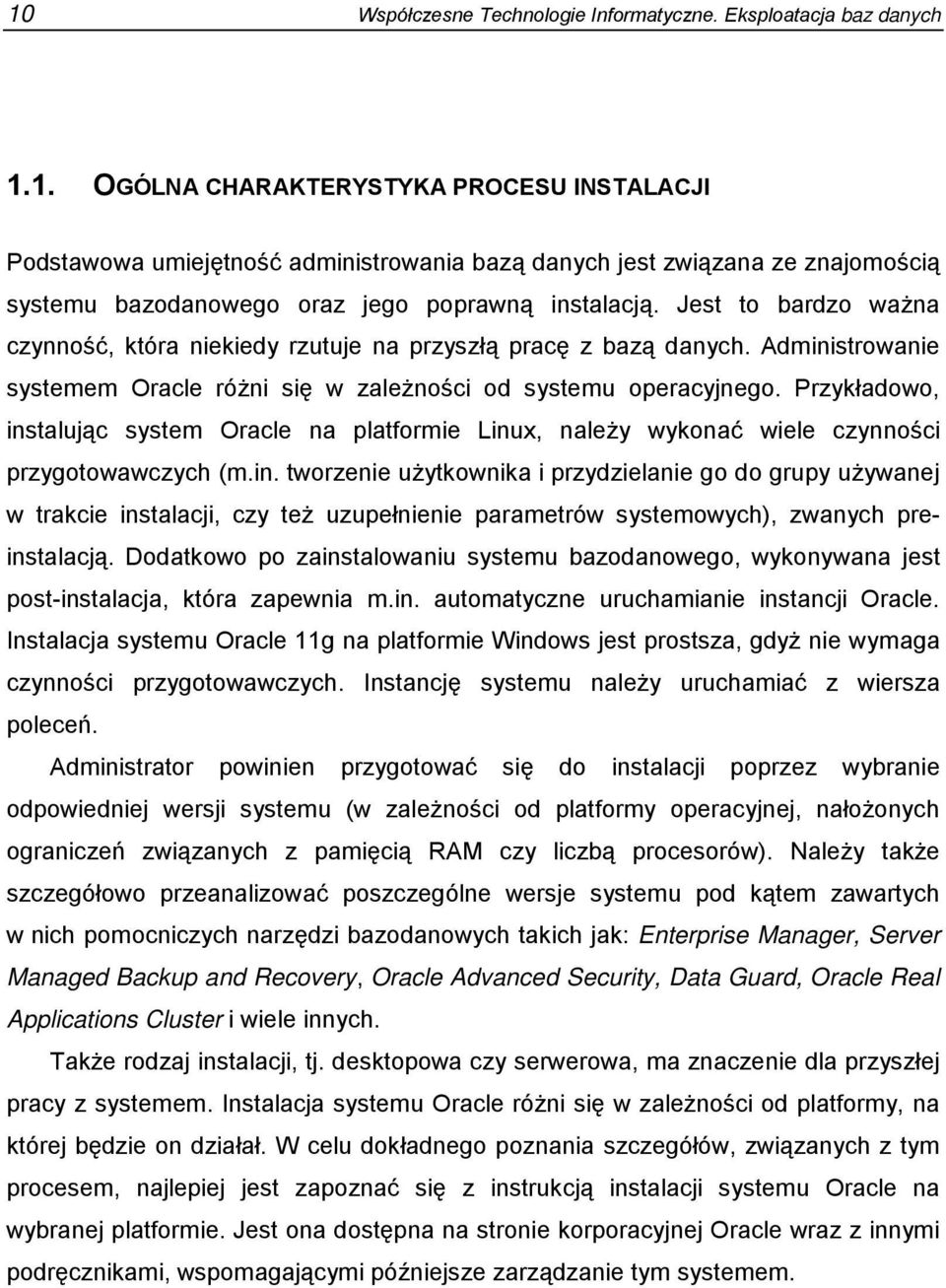 Przykładowo, instalując system Oracle na platformie Linux, należy wykonać wiele czynności przygotowawczych (m.in. tworzenie użytkownika i przydzielanie go do grupy używanej w trakcie instalacji, czy też uzupełnienie parametrów systemowych), zwanych preinstalacją.