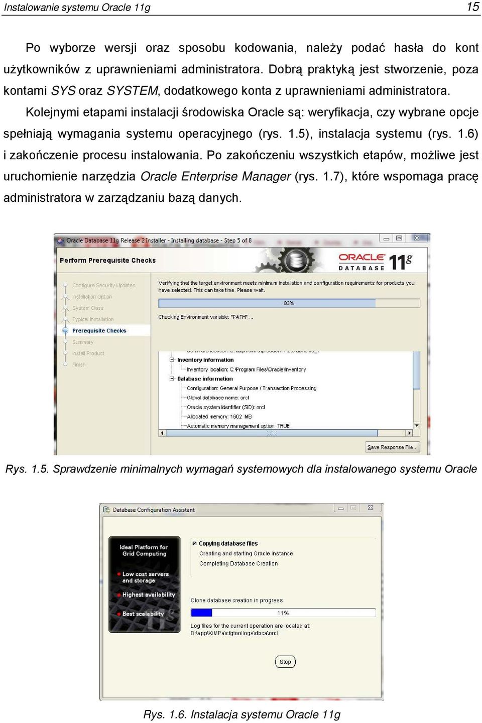 Kolejnymi etapami instalacji środowiska Oracle są: weryfikacja, czy wybrane opcje spełniają wymagania systemu operacyjnego (rys. 1.5), instalacja systemu (rys. 1.6) i zakończenie procesu instalowania.