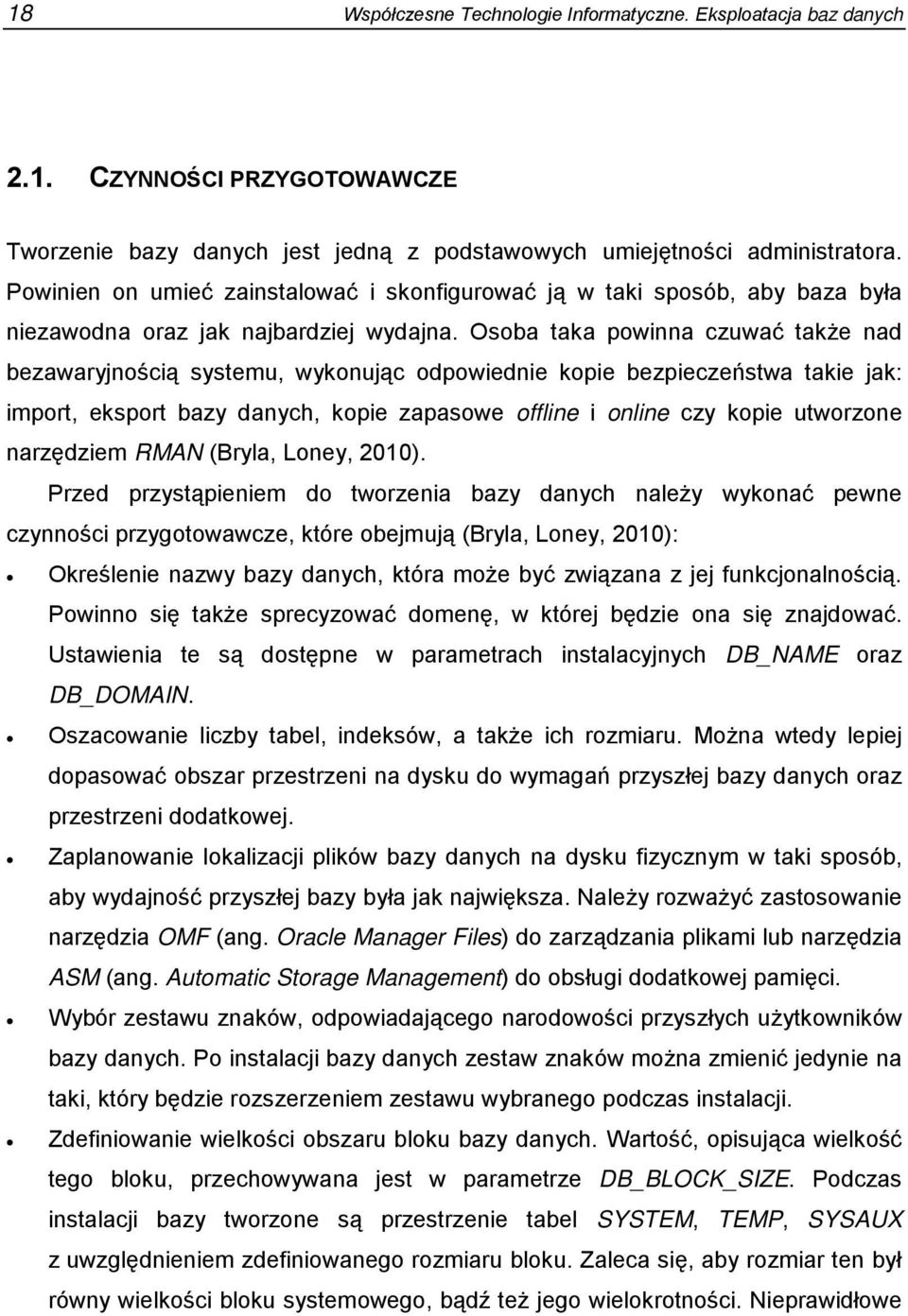 Osoba taka powinna czuwać także nad bezawaryjnością systemu, wykonując odpowiednie kopie bezpieczeństwa takie jak: import, eksport bazy danych, kopie zapasowe offline i online czy kopie utworzone