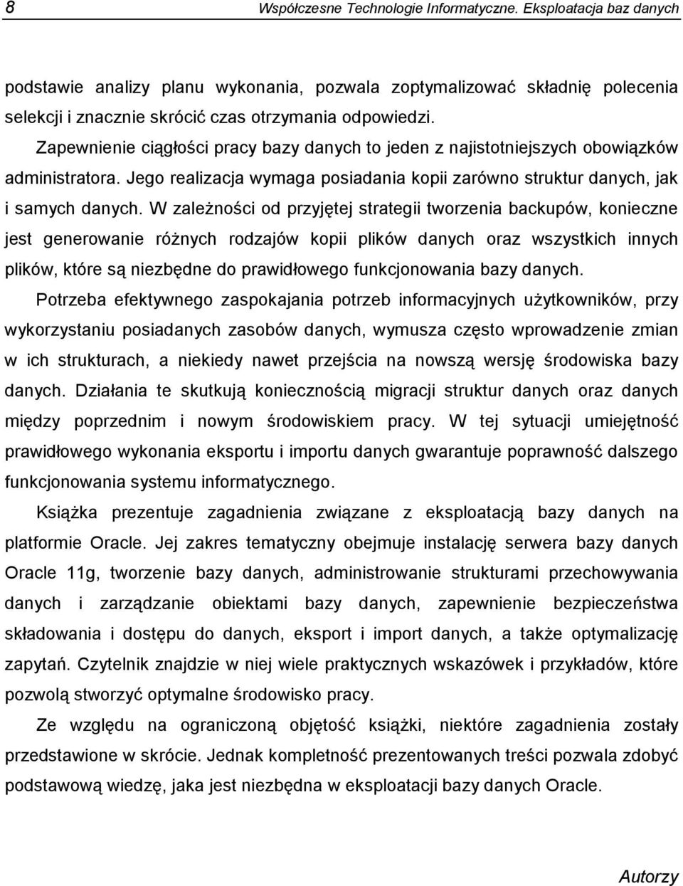 W zależności od przyjętej strategii tworzenia backupów, konieczne jest generowanie różnych rodzajów kopii plików danych oraz wszystkich innych plików, które są niezbędne do prawidłowego