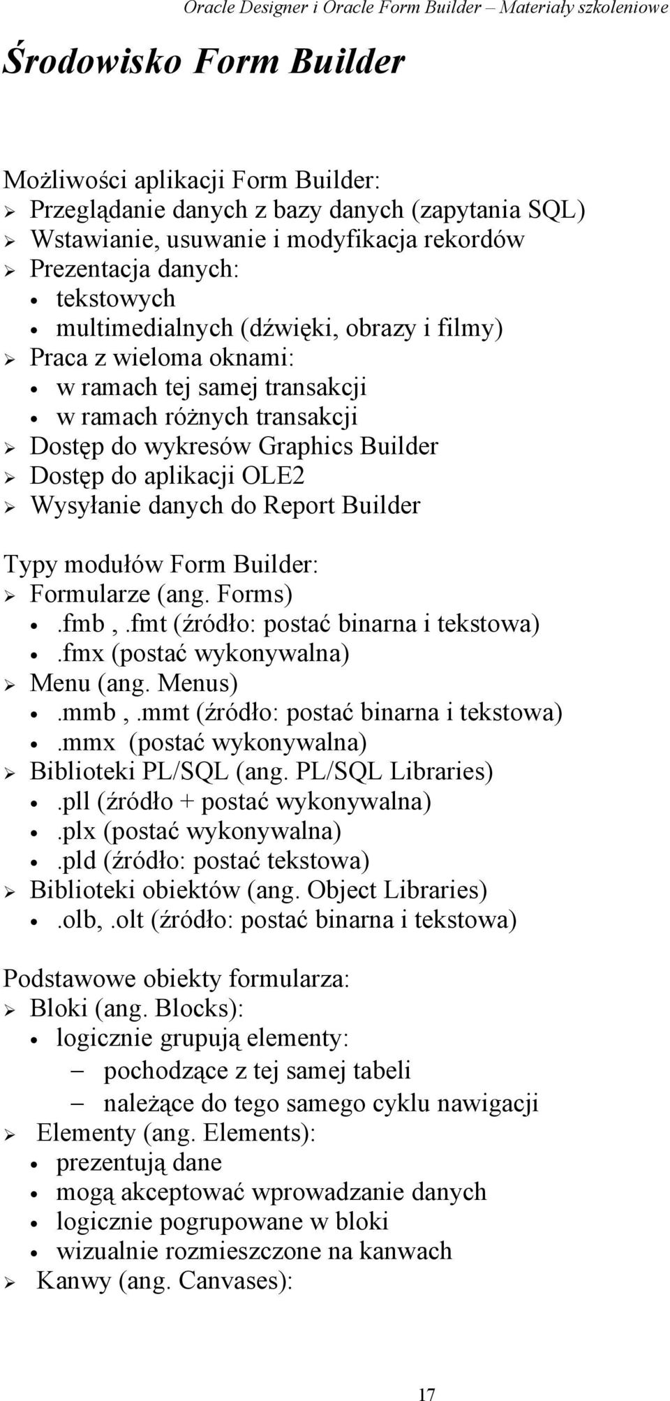 Builder Typy modułów Form Builder: Formularze (ang. Forms).fmb,.fmt (źródło: postać binarna i tekstowa).fmx (postać wykonywalna) Menu (ang. Menus).mmb,.mmt (źródło: postać binarna i tekstowa).