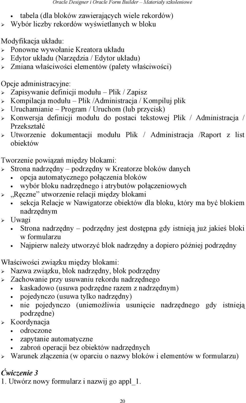 przycisk) Konwersja definicji modułu do postaci tekstowej Plik / Administracja / Przekształć Utworzenie dokumentacji modułu Plik / Administracja /Raport z list obiektów Tworzenie powiązań między