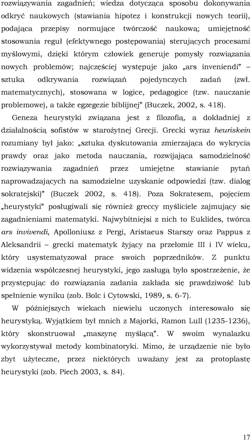 rozwiązań pojedynczych zadań (zwł. matematycznych), stosowana w logice, pedagogice (tzw. nauczanie problemowe), a także egzegezie biblijnej (Buczek, 2002, s. 418).