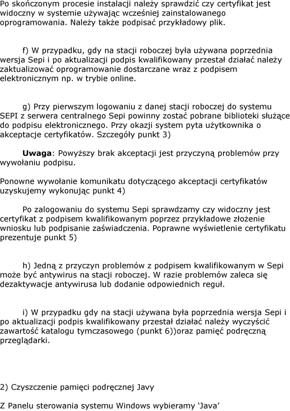 elektronicznym np. w trybie online. g) Przy pierwszym logowaniu z danej stacji roboczej do systemu SEPI z serwera centralnego Sepi powinny zostać pobrane biblioteki służące do podpisu elektronicznego.