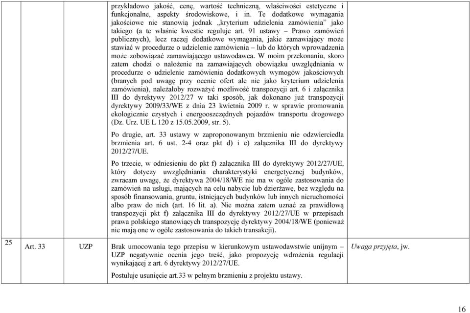 91 ustawy Prawo zamówień publicznych), lecz raczej dodatkowe wymagania, jakie zamawiający może stawiać w procedurze o udzielenie zamówienia lub do których wprowadzenia może zobowiązać zamawiającego