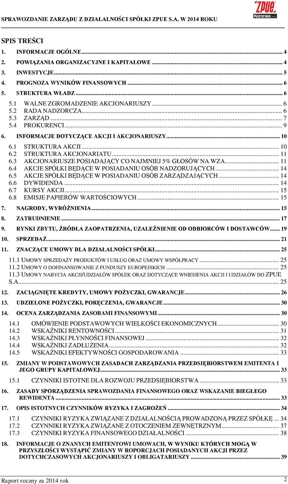 3 AKCJONARIUSZE POSIADAJĄCY CO NAJMNIEJ 5% GŁOSÓW NA WZA... 11 6.4 AKCJE SPÓŁKI BĘDĄCE W POSIADANIU OSÓB NADZORUJĄCYCH... 14 6.5 AKCJE SPÓŁKI BĘDĄCE W POSIADANIU OSÓB ZARZĄDZAJĄCYCH... 14 6.6 DYWIDENDA.