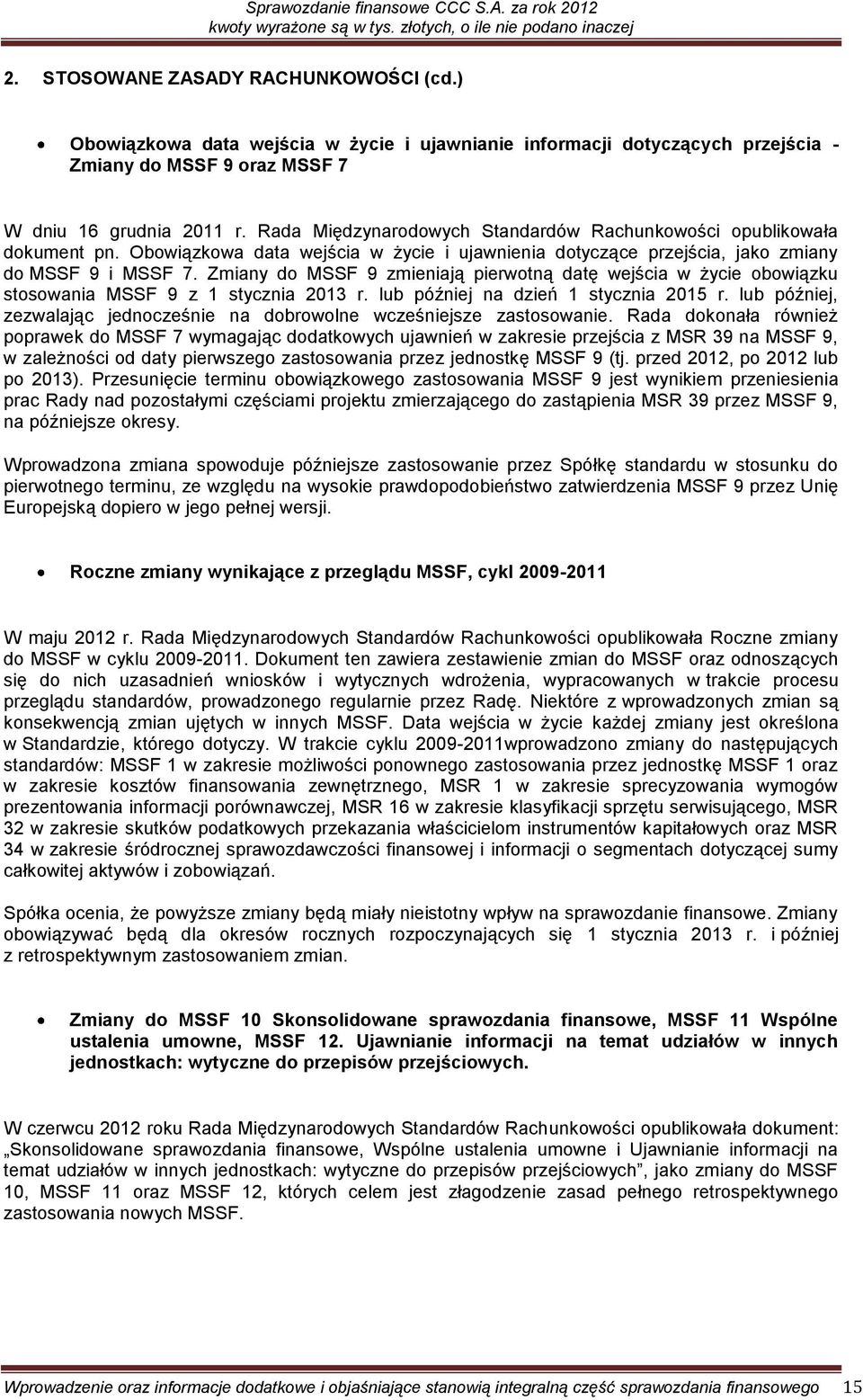 Zmiany do MSSF 9 zmieniają pierwotną datę wejścia w życie obowiązku stosowania MSSF 9 z 1 stycznia 2013 r. lub później na dzień 1 stycznia 2015 r.