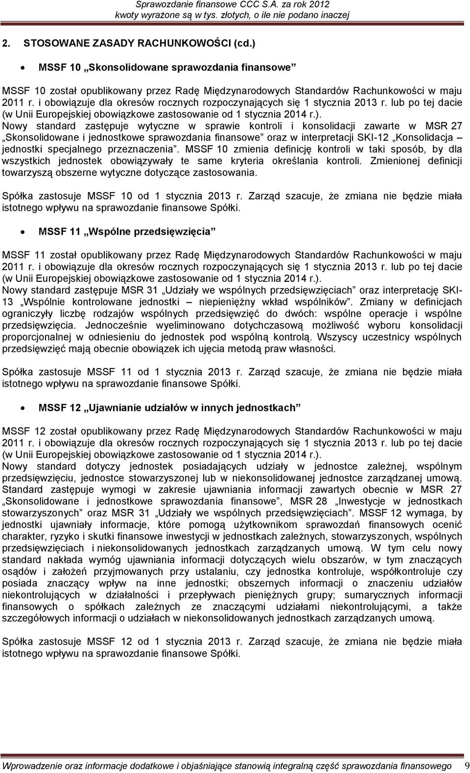 Nowy standard zastępuje wytyczne w sprawie kontroli i konsolidacji zawarte w MSR 27 Skonsolidowane i jednostkowe sprawozdania finansowe oraz w interpretacji SKI-12 Konsolidacja jednostki specjalnego