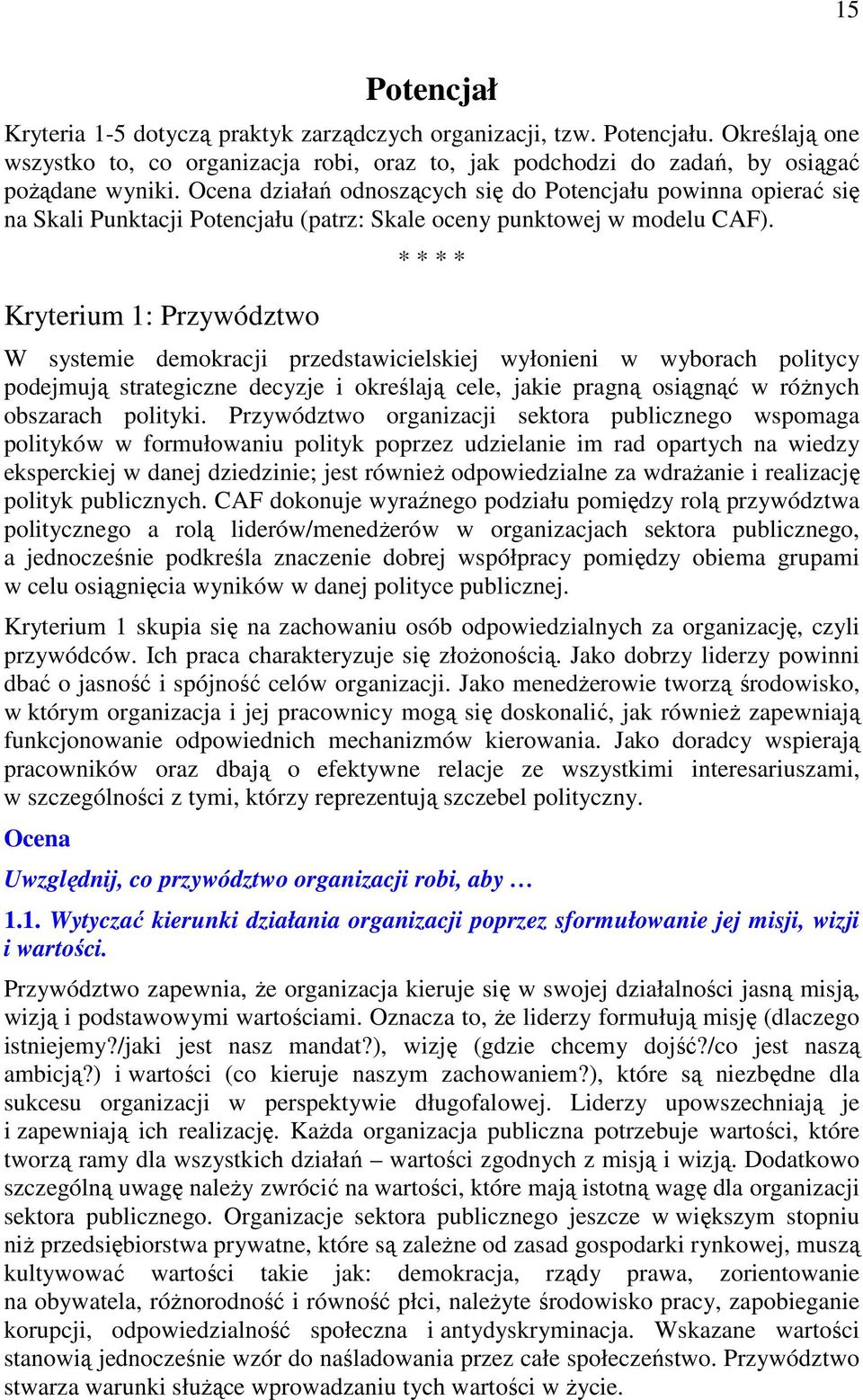 Kryterium 1: Przywództwo * * * * W systemie demokracji przedstawicielskiej wyłonieni w wyborach politycy podejmują strategiczne decyzje i określają cele, jakie pragną osiągnąć w różnych obszarach