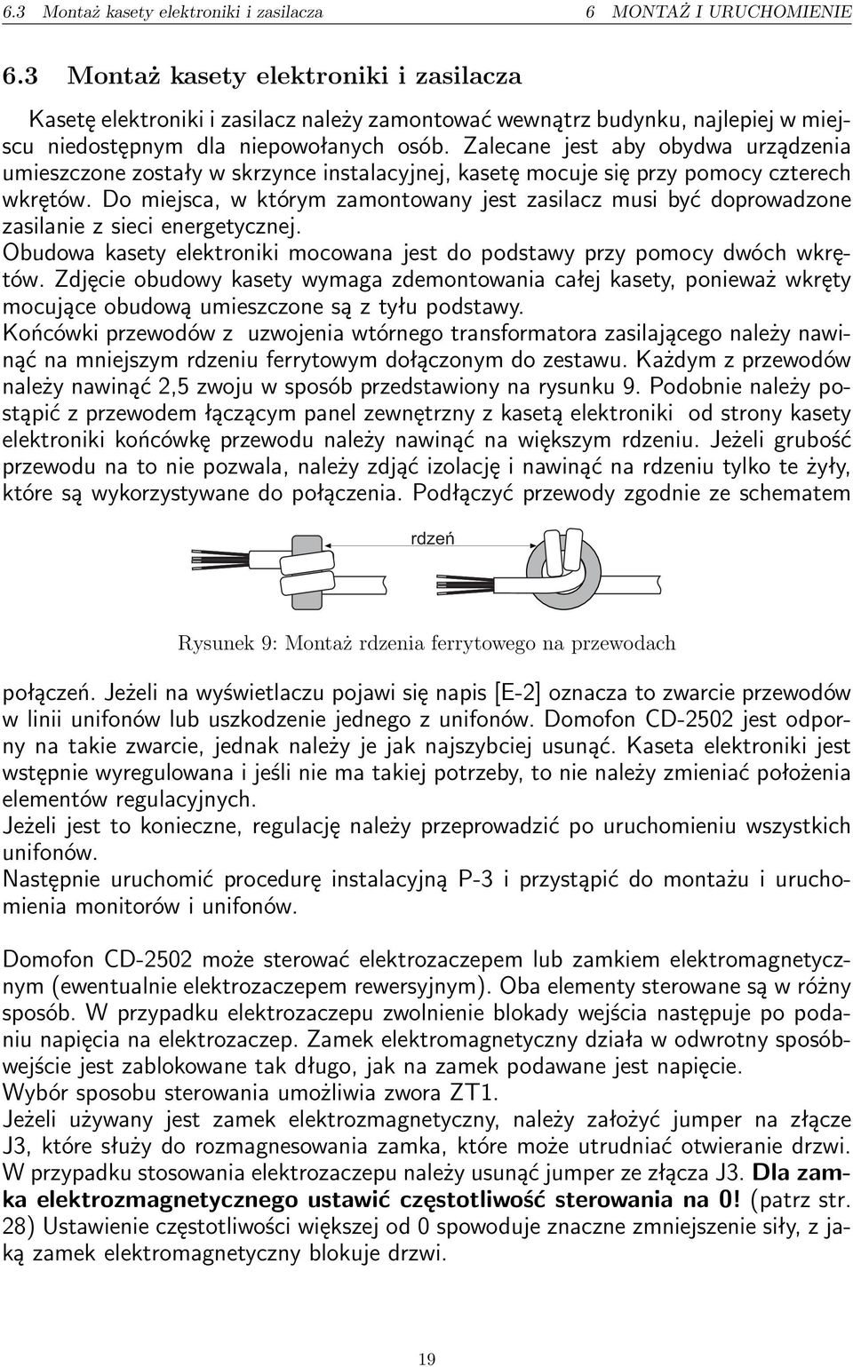 Zalecane jest aby obydwa urządzenia umieszczone zostały w skrzynce instalacyjnej, kasetę mocuje się przy pomocy czterech wkrętów.