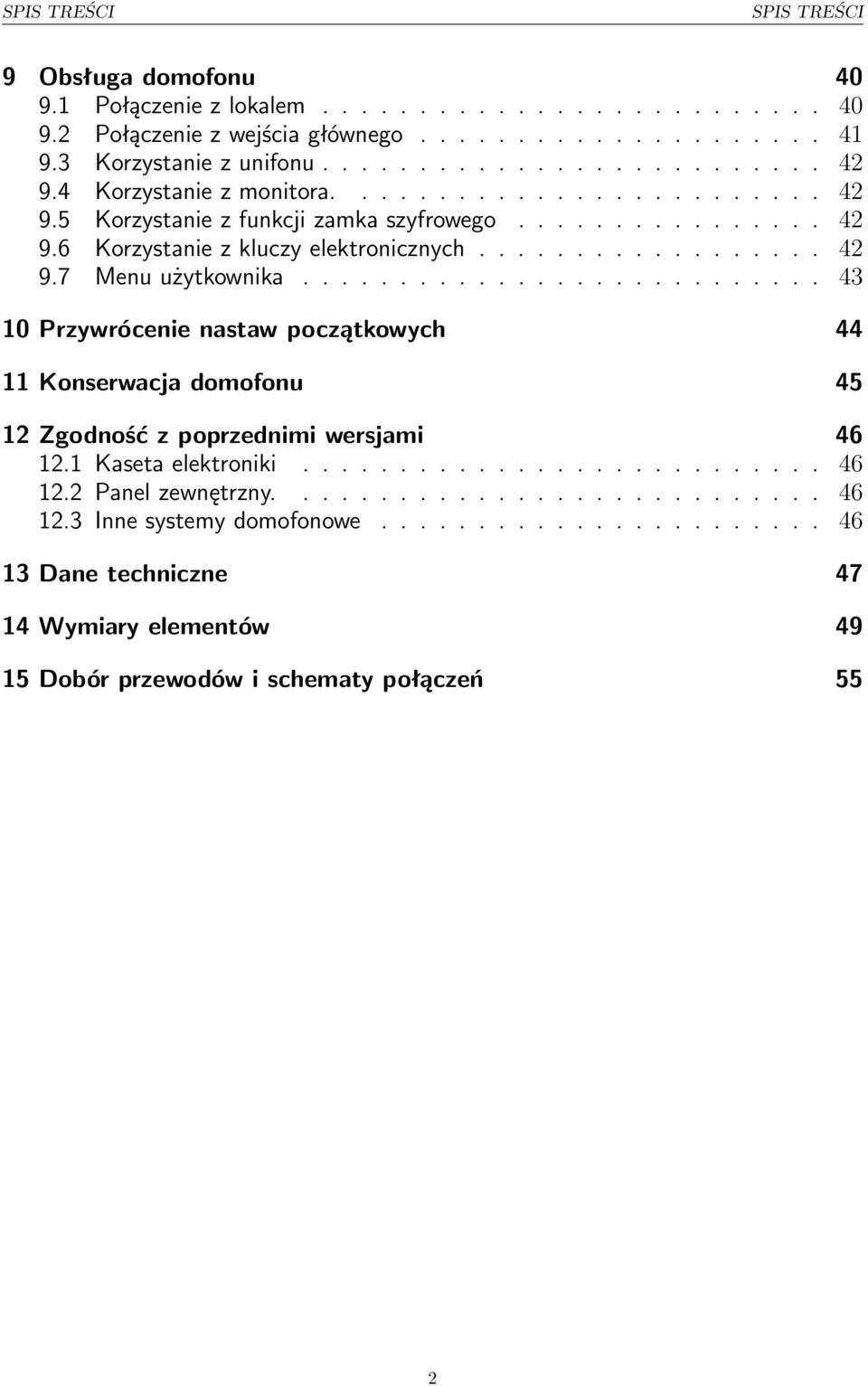 .......................... 43 10 Przywrócenie nastaw początkowych 44 11 Konserwacja domofonu 45 1 Zgodność z poprzednimi wersjami 46 1.1 Kaseta elektroniki........................... 46 1. Panel zewnętrzny.