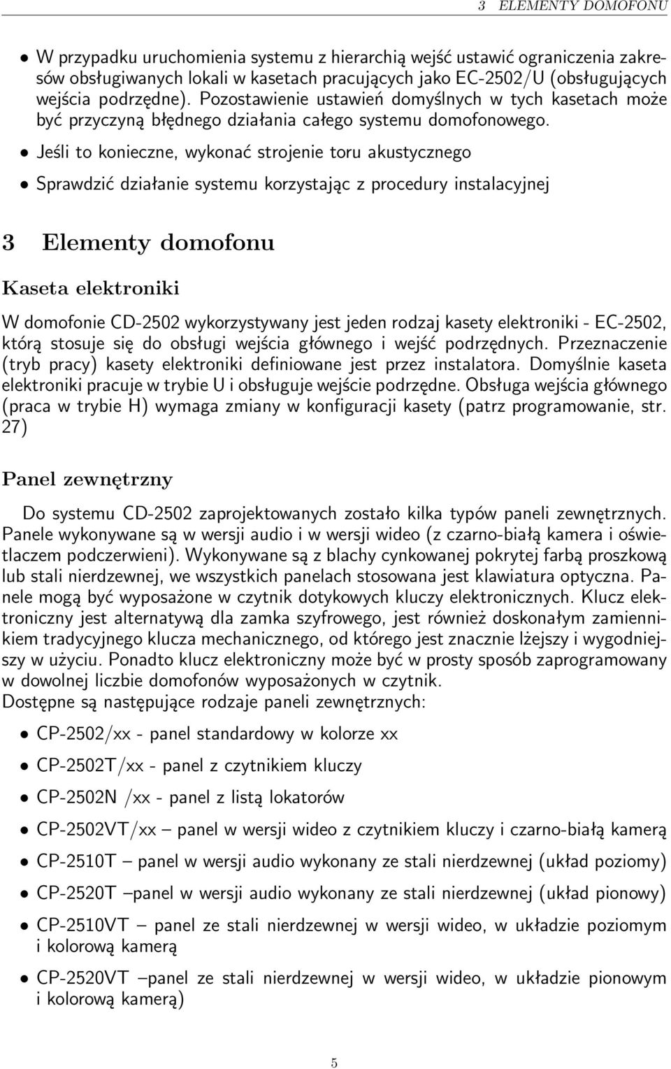 Jeśli to konieczne, wykonać strojenie toru akustycznego Sprawdzić działanie systemu korzystając z procedury instalacyjnej 3 Elementy domofonu Kaseta elektroniki W domofonie CD-50 wykorzystywany jest