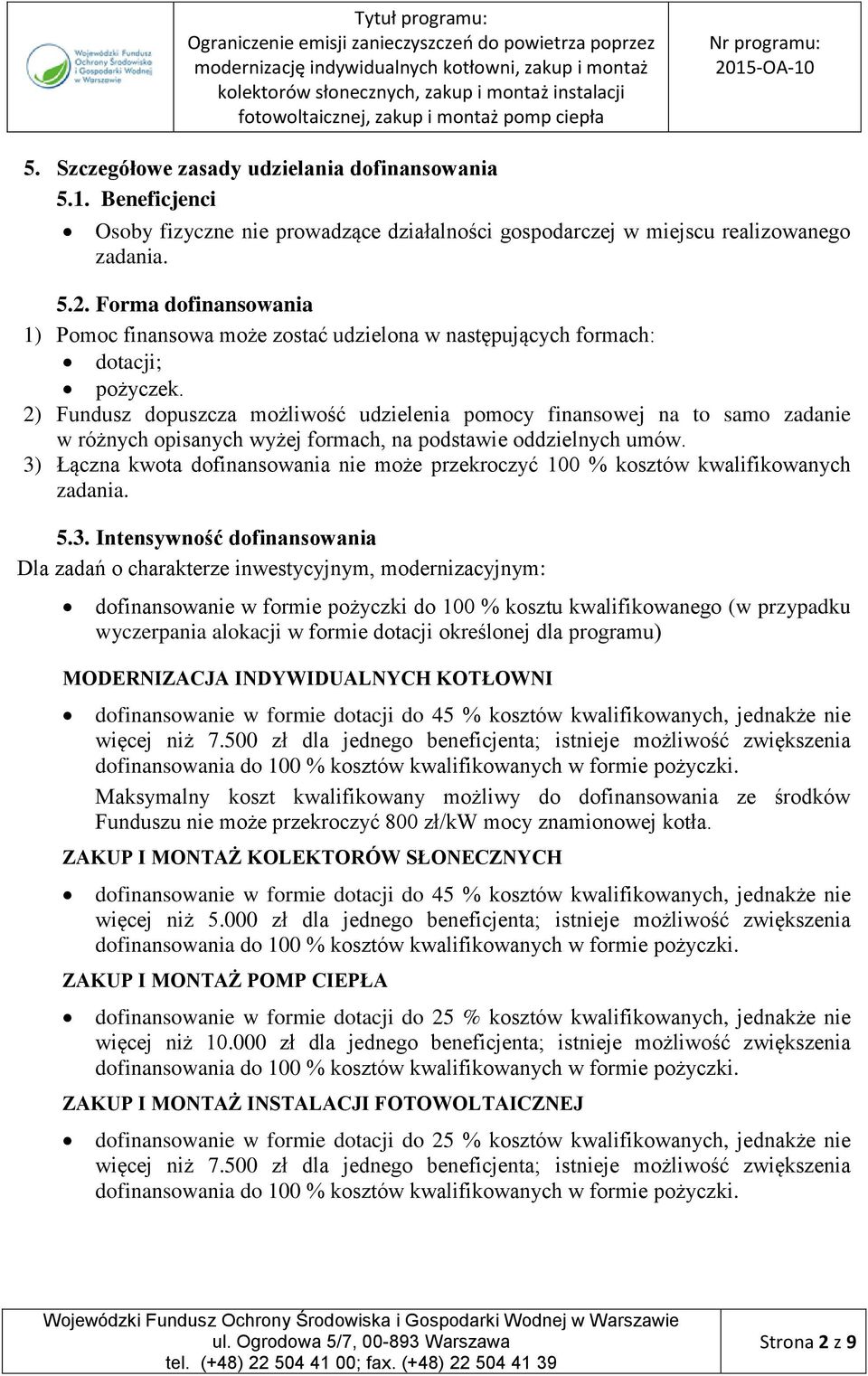 2) Fundusz dopuszcza możliwość udzielenia pomocy finansowej na to samo zadanie w różnych opisanych wyżej formach, na podstawie oddzielnych umów.