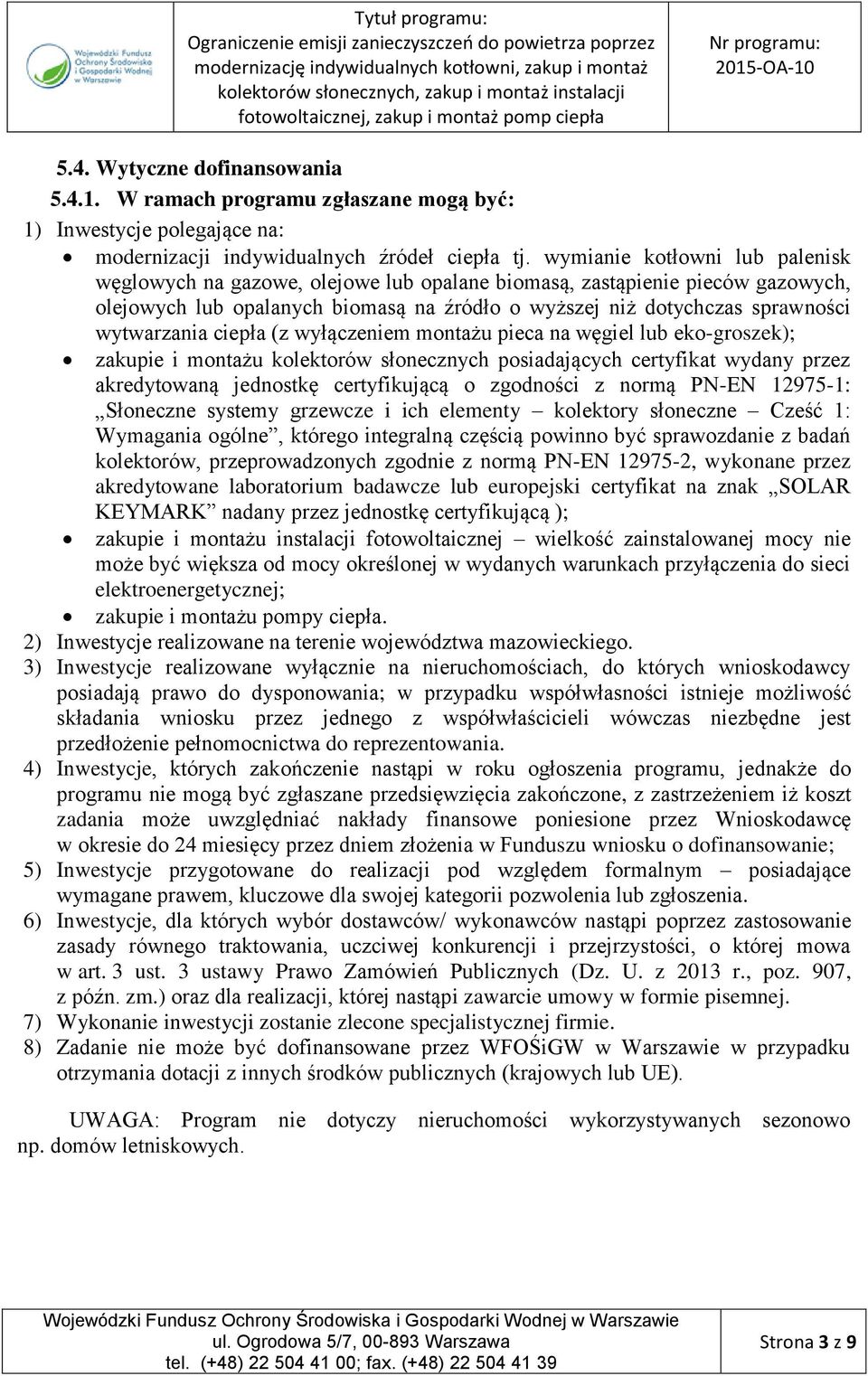 ciepła (z wyłączeniem montażu pieca na węgiel lub eko-groszek); zakupie i montażu kolektorów słonecznych posiadających certyfikat wydany przez akredytowaną jednostkę certyfikującą o zgodności z normą