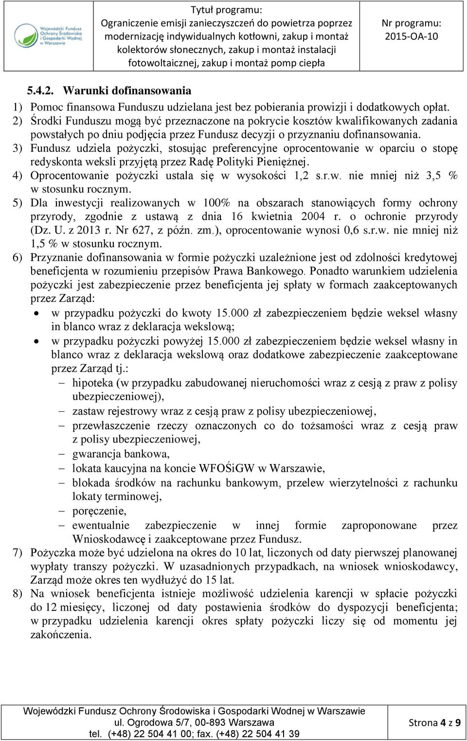 3) Fundusz udziela pożyczki, stosując preferencyjne oprocentowanie w oparciu o stopę redyskonta weksli przyjętą przez Radę Polityki Pieniężnej. 4) Oprocentowanie pożyczki ustala się w wysokości 1,2 s.