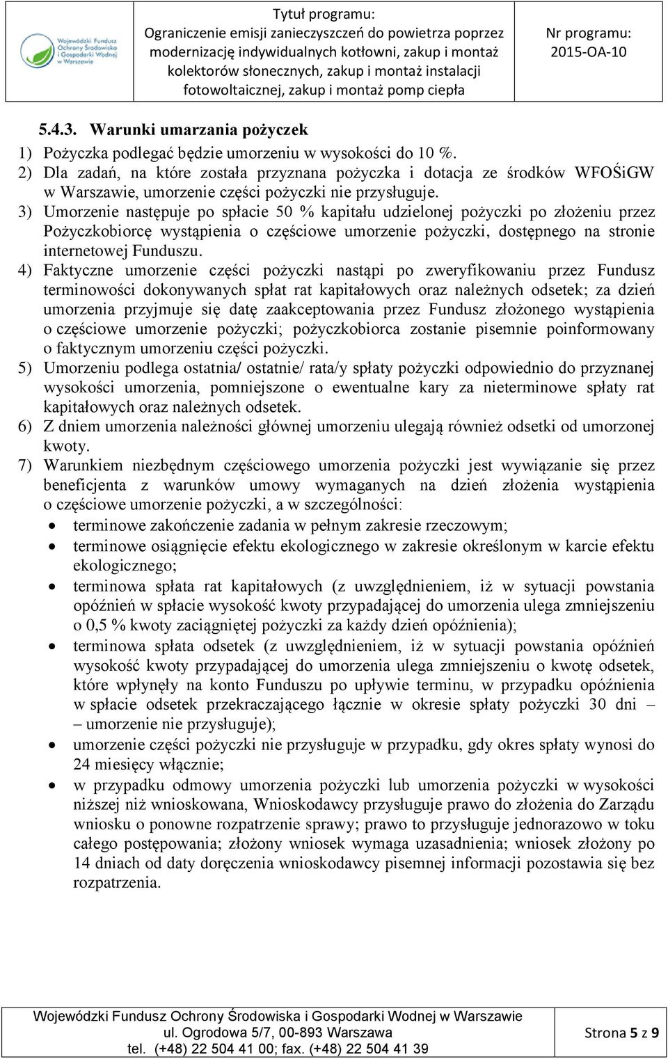 3) Umorzenie następuje po spłacie 50 % kapitału udzielonej pożyczki po złożeniu przez Pożyczkobiorcę wystąpienia o częściowe umorzenie pożyczki, dostępnego na stronie internetowej Funduszu.