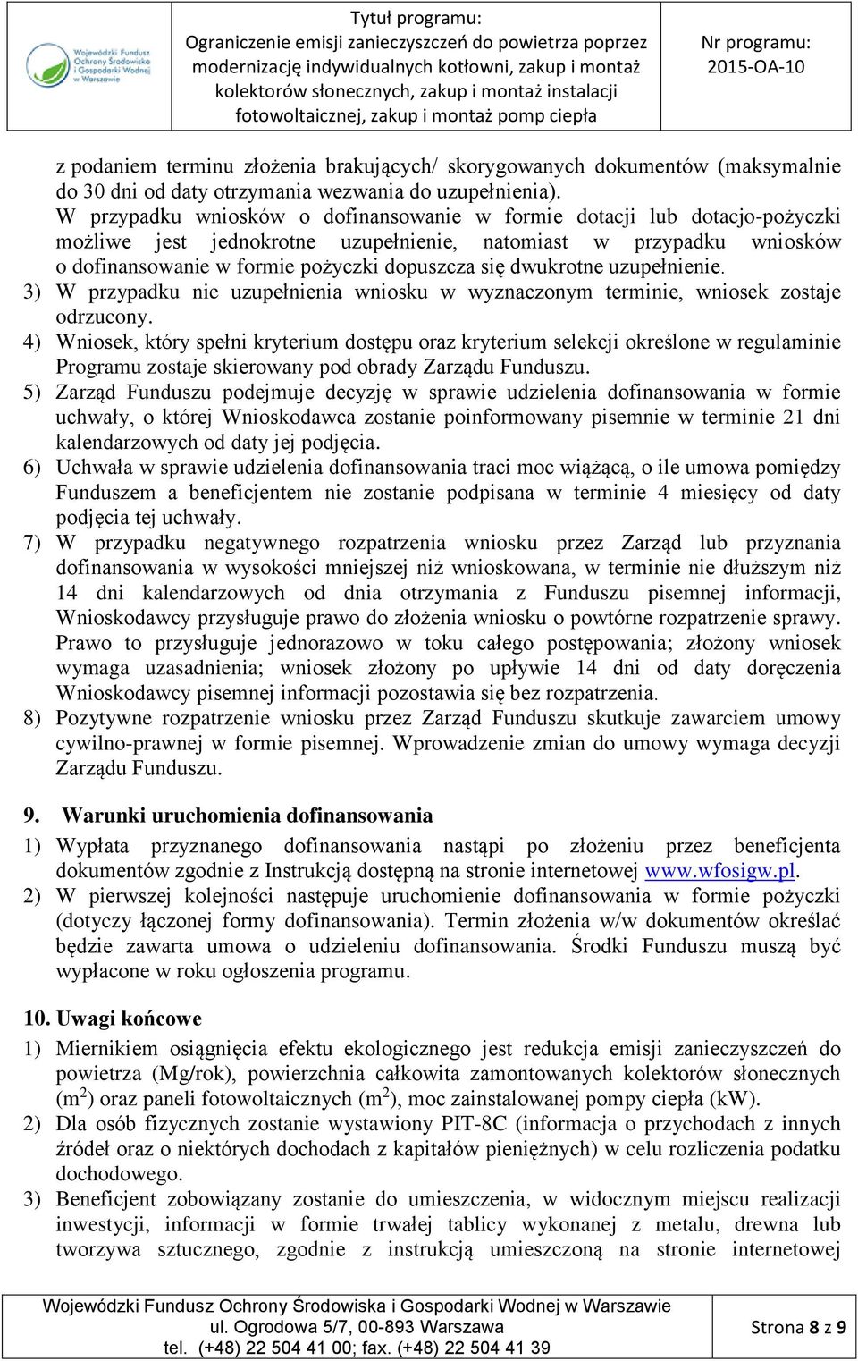 dwukrotne uzupełnienie. 3) W przypadku nie uzupełnienia wniosku w wyznaczonym terminie, wniosek zostaje odrzucony.