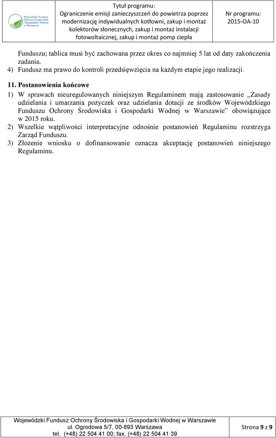 Postanowienia końcowe 1) W sprawach nieuregulowanych niniejszym Regulaminem mają zastosowanie Zasady udzielania i umarzania pożyczek oraz udzielania dotacji ze