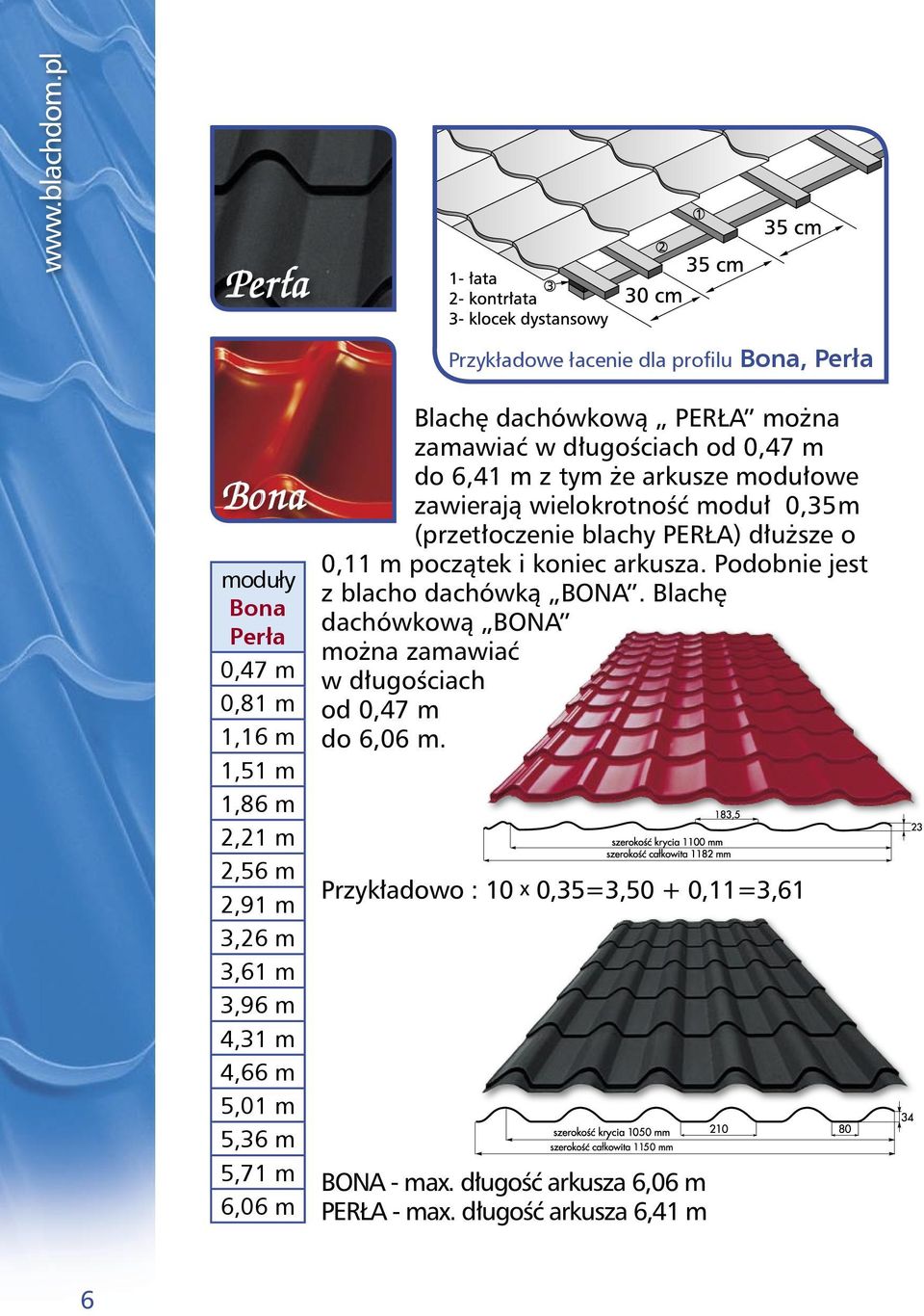 4,66 m 5,01 m 5,36 m 5,71 m 6,06 m Blachę dachówkową PERŁA można zamawiać w długościach od 0,47 m do 6,41 m z tym że arkusze modułowe zawierają wielokrotność