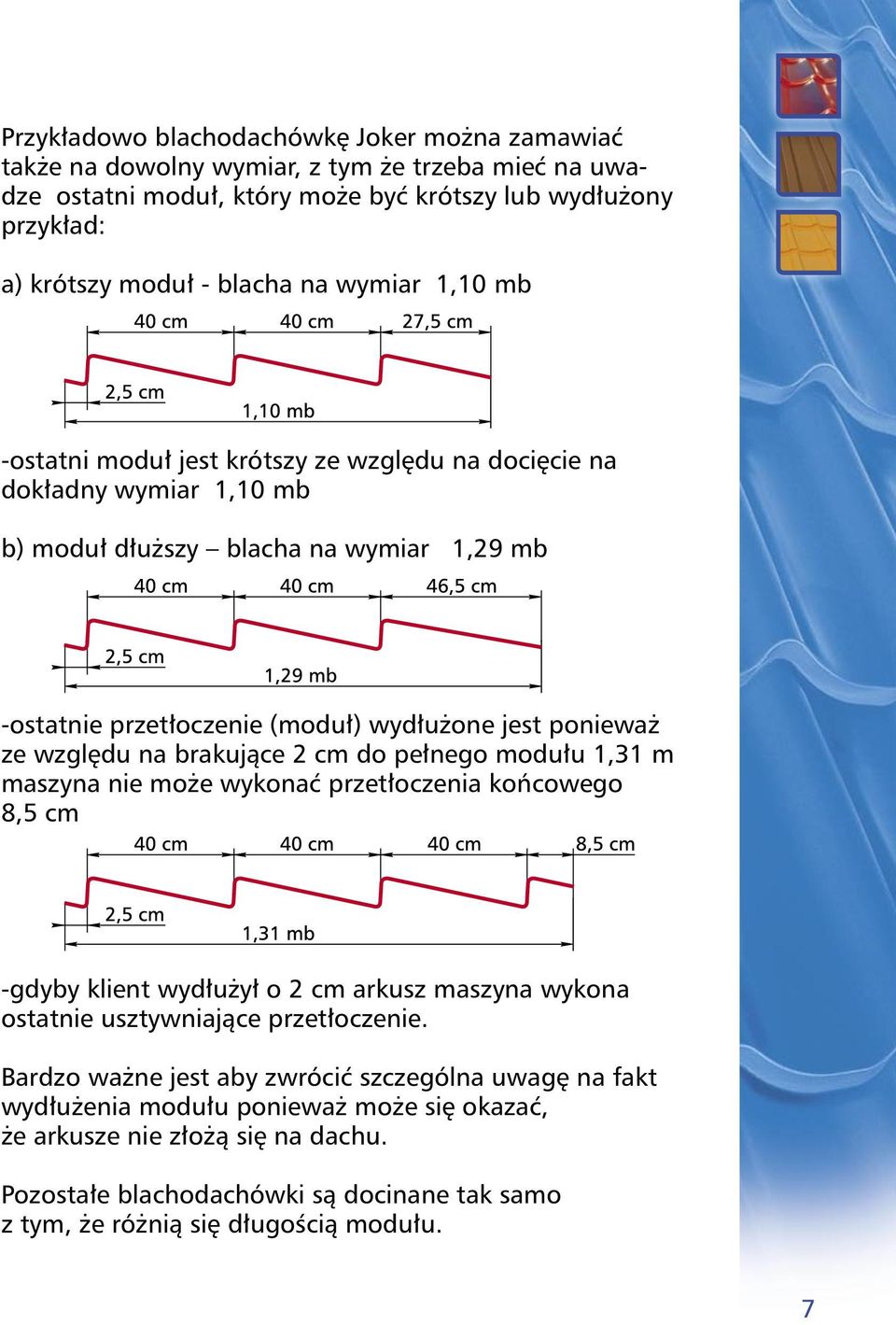 względu na brakujące 2 cm do pełnego modułu 1,31 m maszyna nie może wykonać przetłoczenia końcowego 8,5 cm -gdyby klient wydłużył o 2 cm arkusz maszyna wykona ostatnie usztywniające przetłoczenie.