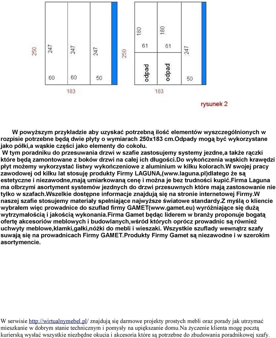 W tym poradniku do przesuwania drzwi w szafie zastosujemy systemy jezdne,a także rączki które będą zamontowane z boków drzwi na całej ich długości.