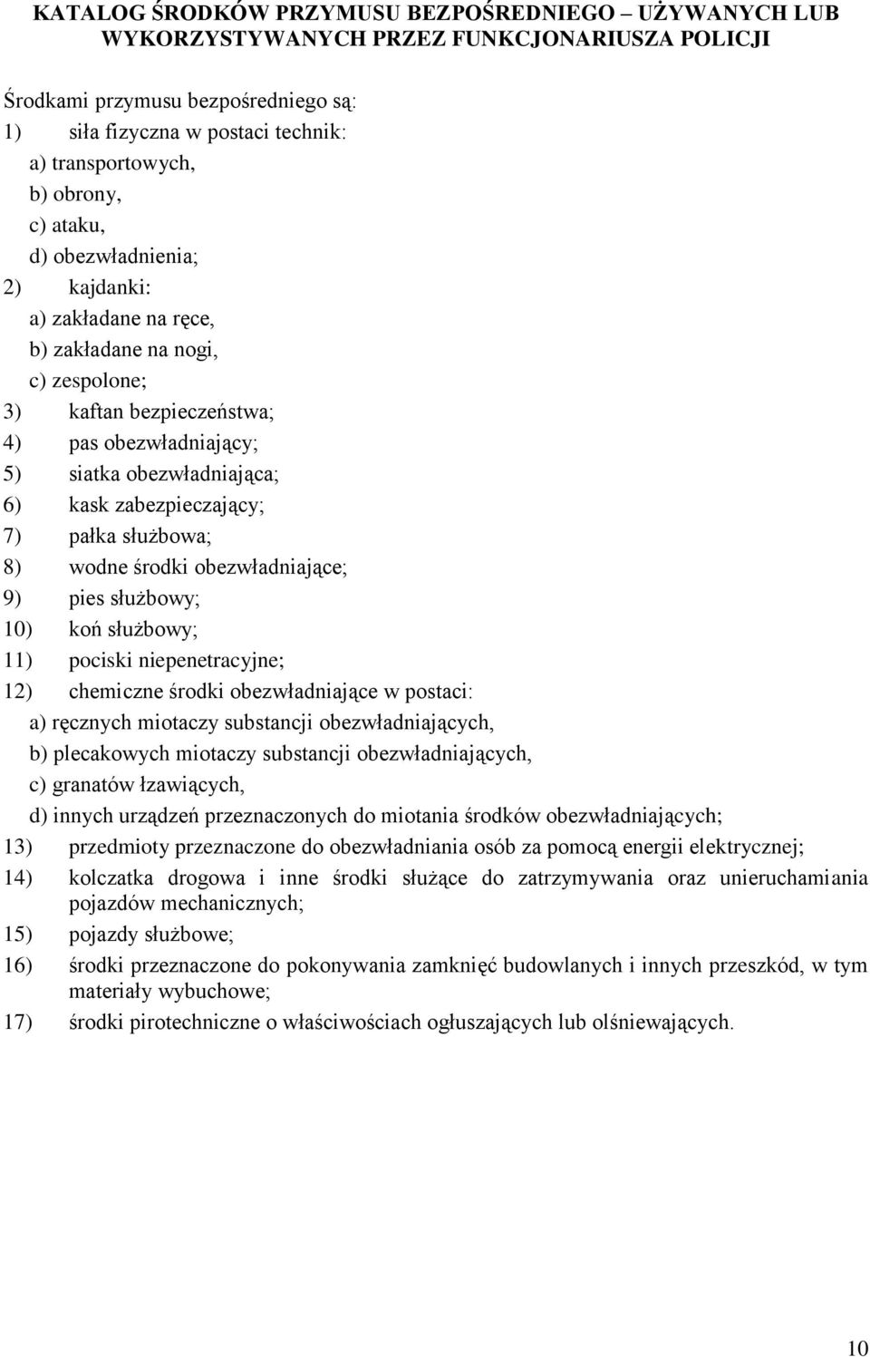 zabezpieczający; 7) pałka służbowa; 8) wodne środki obezwładniające; 9) pies służbowy; 10) koń służbowy; 11) pociski niepenetracyjne; 12) chemiczne środki obezwładniające w postaci: a) ręcznych