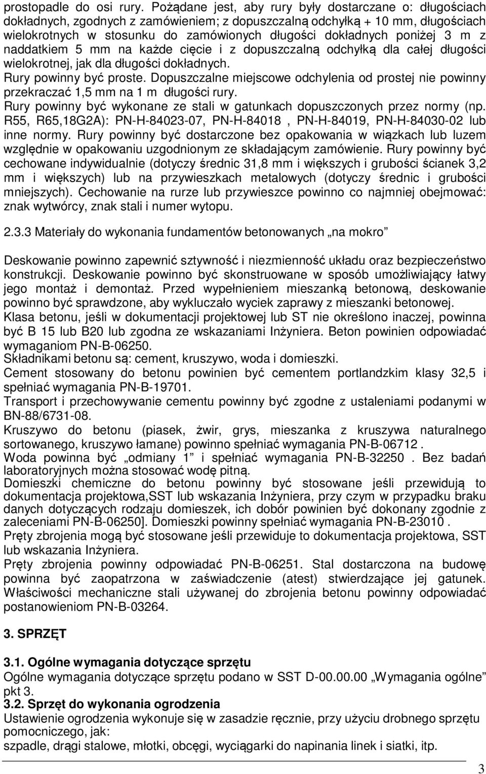 poniżej 3 m z naddatkiem 5 mm na każde cięcie i z dopuszczalną odchyłką dla całej długości wielokrotnej, jak dla długości dokładnych. Rury powinny być proste.