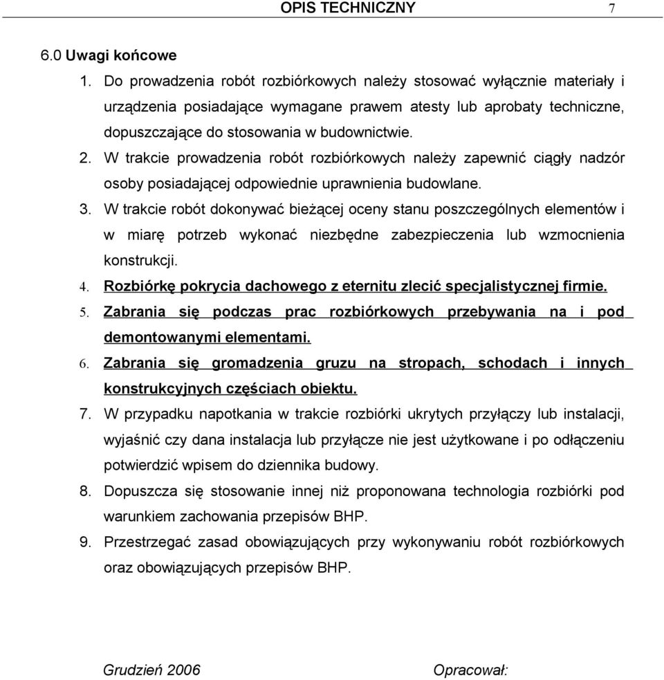 W trakcie prowadzenia robót rozbiórkowych należy zapewnić ciągły nadzór osoby posiadającej odpowiednie uprawnienia budowlane. 3.