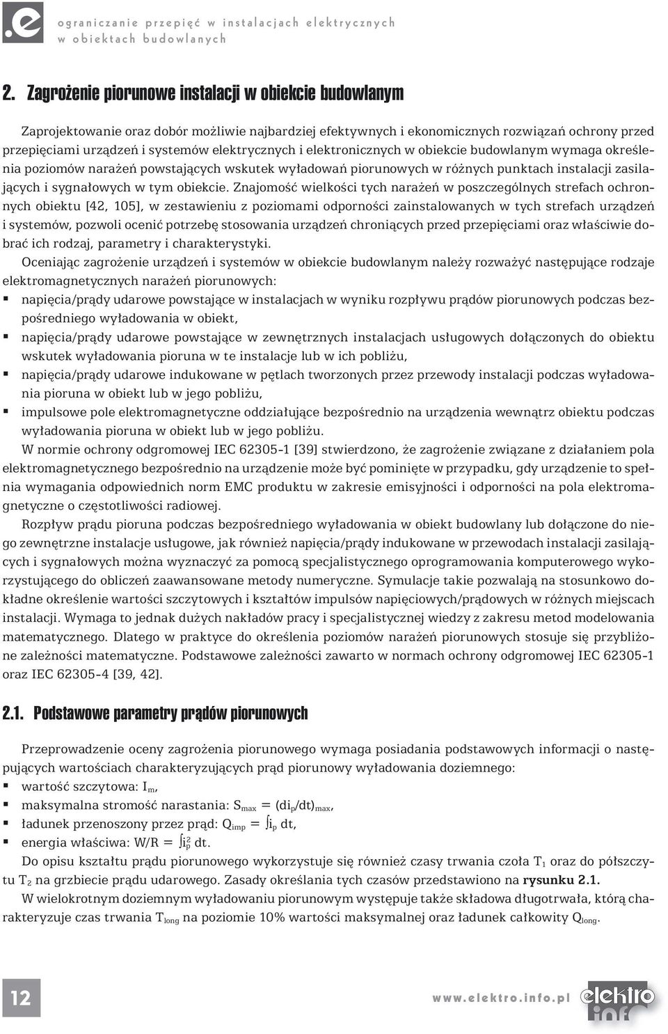 elektrycznych i elektronicznych w obiekcie budowlanym wymaga określenia poziomów narażeń powstających wskutek wyładowań piorunowych w różnych punktach instalacji zasilających i sygnałowych w tym