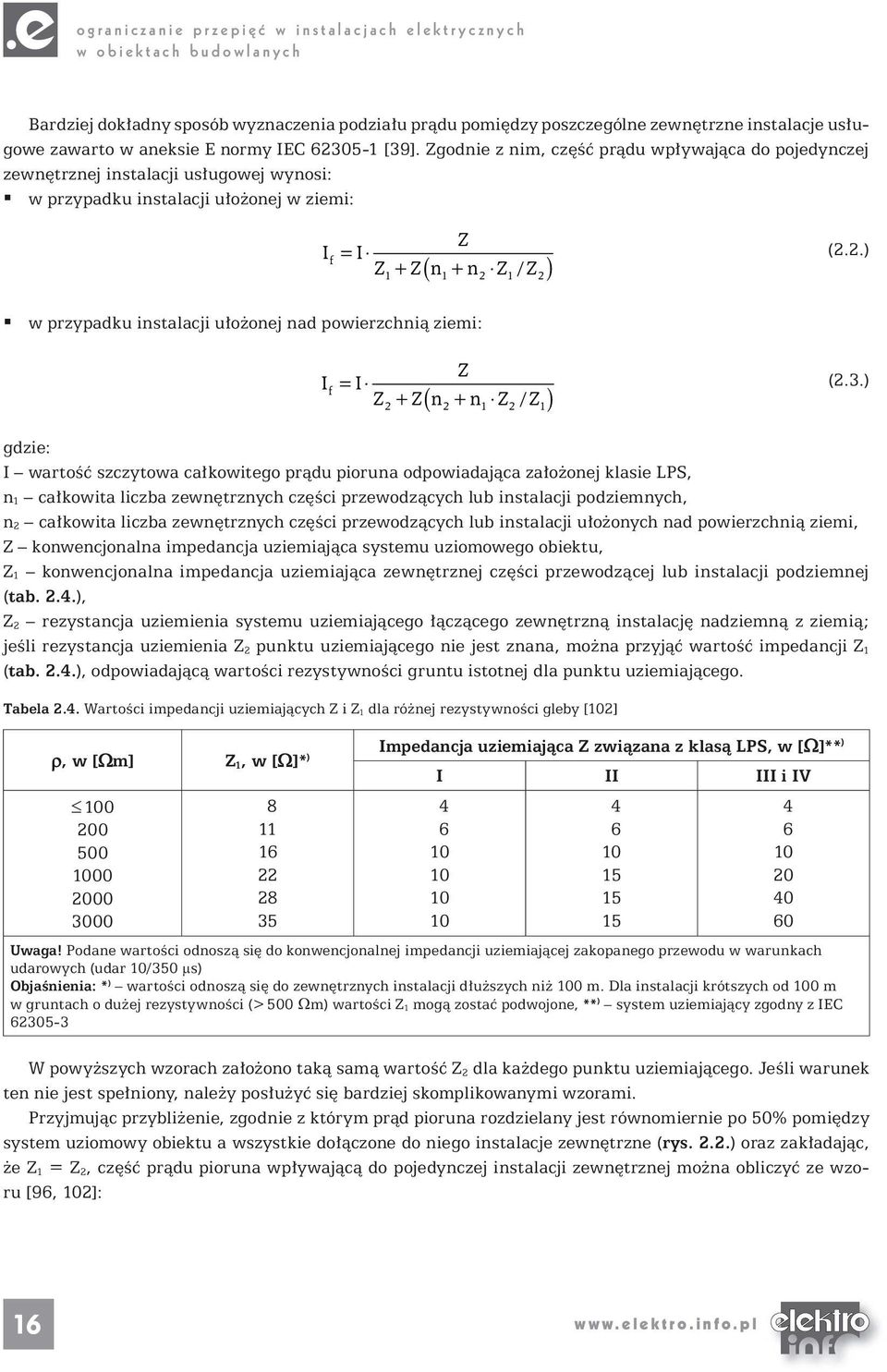 Zgodnie z nim, część prądu wpływająca do pojedynczej zewnętrznej instalacji usługowej wynosi: w przypadku instalacji ułożonej w ziemi: I = Z I f Z + Z n + n Z / Z ( ) 1 1 2 