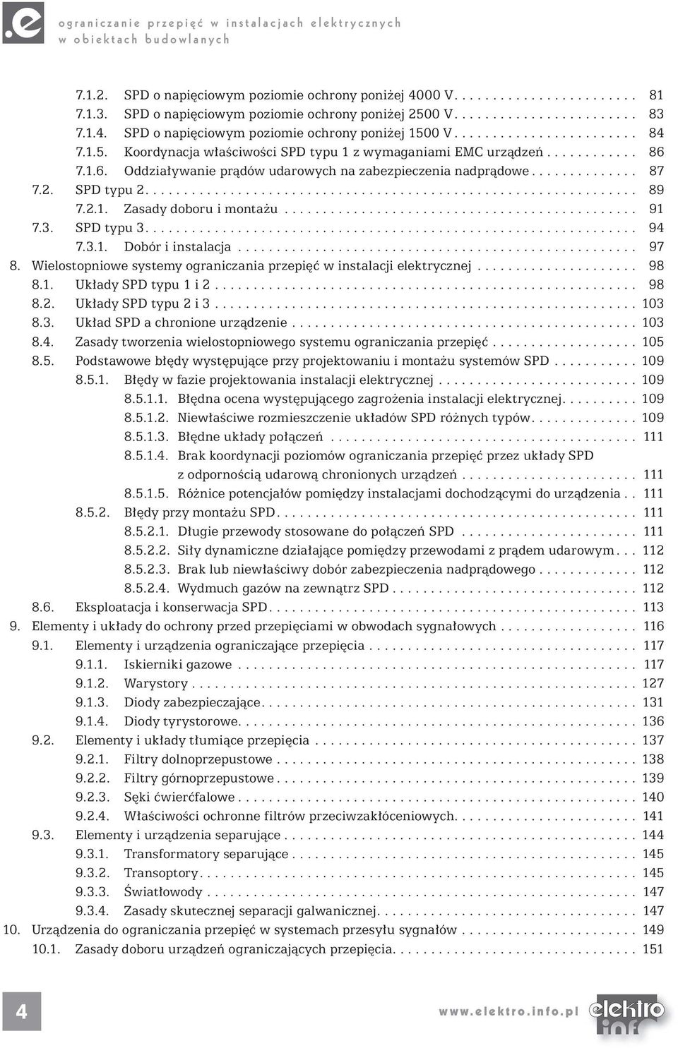 ........... 86 7.1.6. Oddziaływanie prądów udarowych na zabezpieczenia nadprądowe.............. 87 7.2. SPD typu 2................................................................ 89 7.2.1. Zasady doboru i montażu.