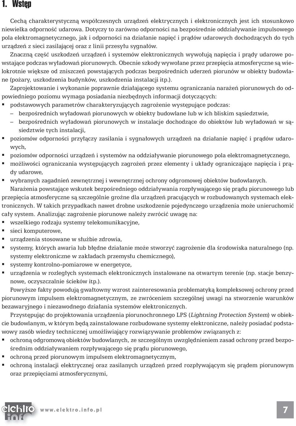 zasilającej oraz z linii przesyłu sygnałów. Znaczną część uszkodzeń urządzeń i systemów elektronicznych wywołują napięcia i prądy udarowe powstające podczas wyładowań piorunowych.