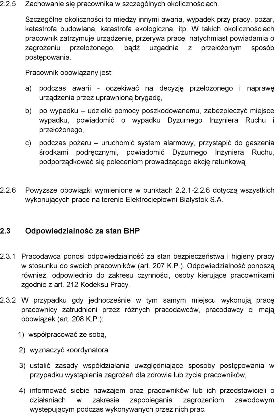 Pracownik obowiązany jest: a) podczas awarii - oczekiwać na decyzję przełożonego i naprawę urządzenia przez uprawnioną brygadę, b) po wypadku udzielić pomocy poszkodowanemu, zabezpieczyć miejsce