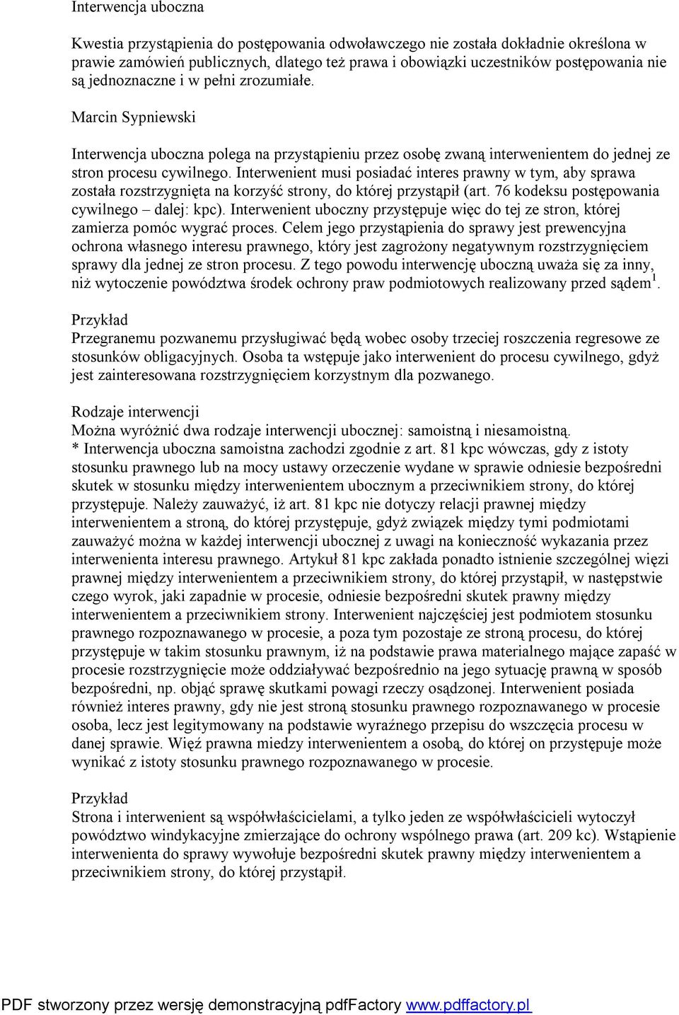 Interwenient musi posiadać interes prawny w tym, aby sprawa została rozstrzygnięta na korzyść strony, do której przystąpił (art. 76 kodeksu postępowania cywilnego dalej: kpc).