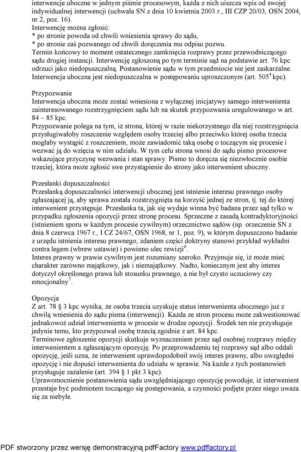 Termin końcowy to moment ostatecznego zamknięcia rozprawy przez przewodniczącego sądu drugiej instancji. Interwencję zgłoszoną po tym terminie sąd na podstawie art.