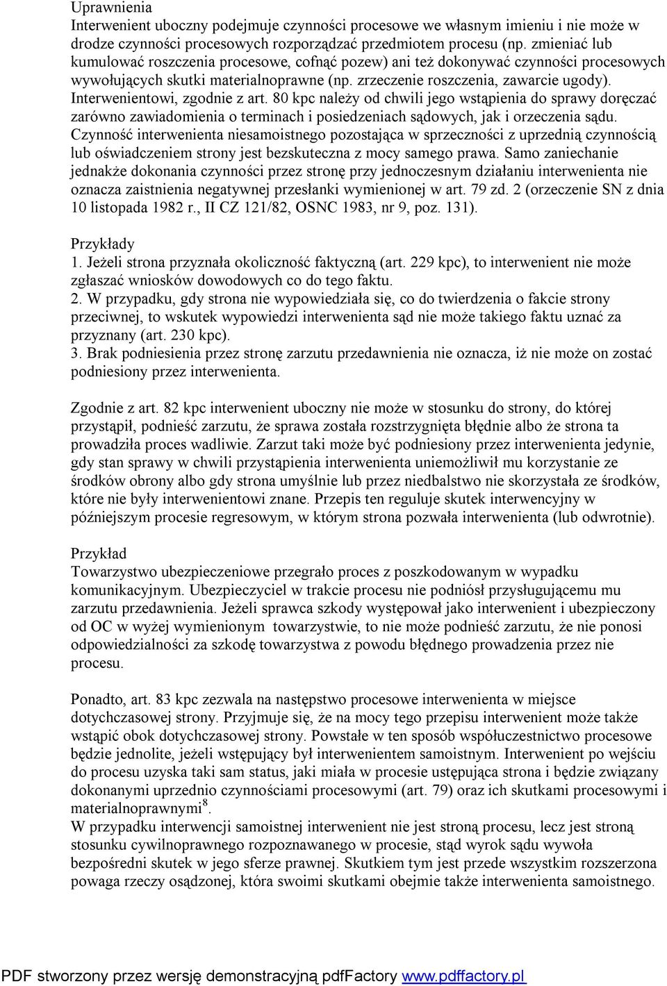 Interwenientowi, zgodnie z art. 80 kpc należy od chwili jego wstąpienia do sprawy doręczać zarówno zawiadomienia o terminach i posiedzeniach sądowych, jak i orzeczenia sądu.