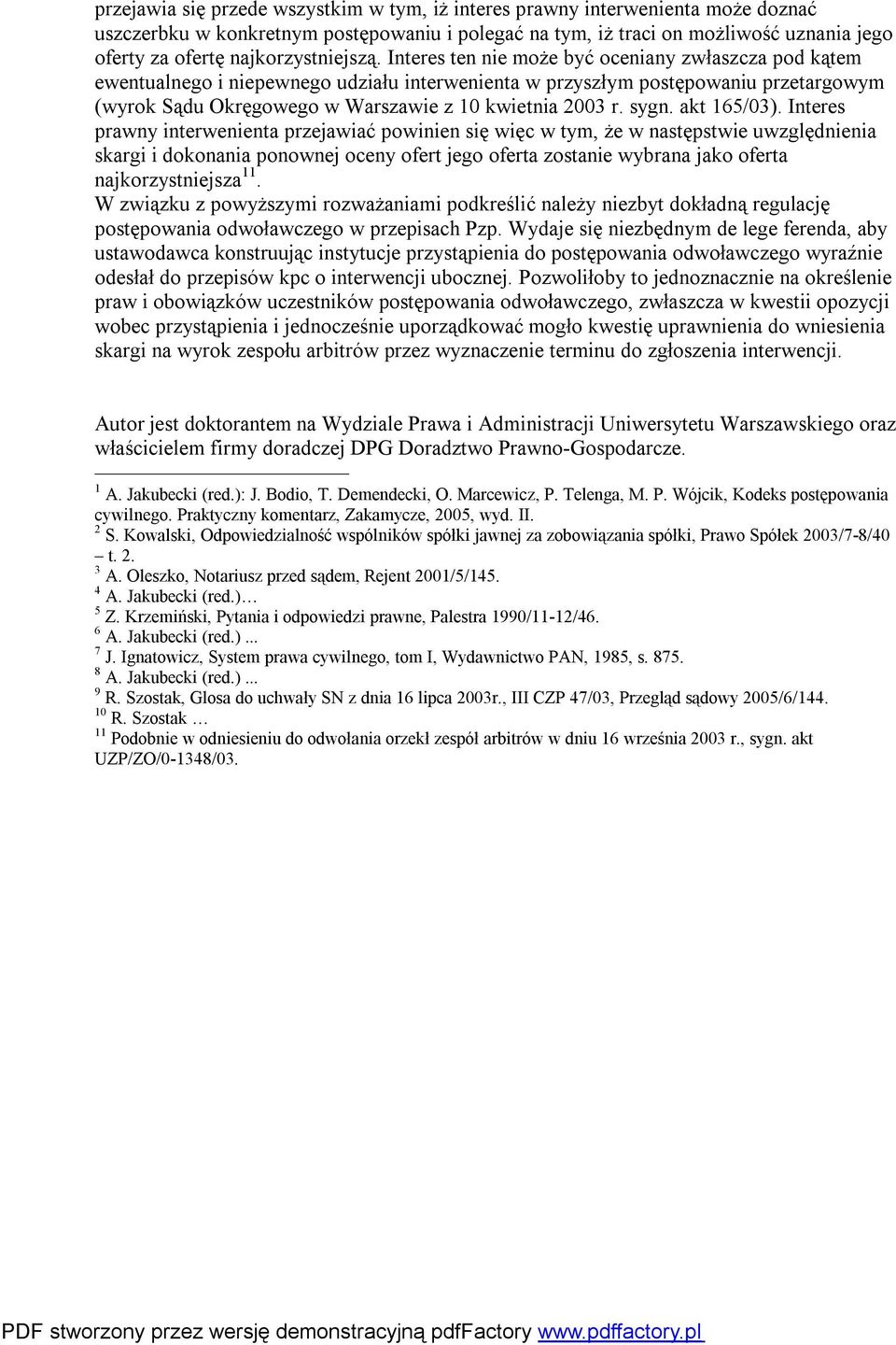 Interes ten nie może być oceniany zwłaszcza pod kątem ewentualnego i niepewnego udziału interwenienta w przyszłym postępowaniu przetargowym (wyrok Sądu Okręgowego w Warszawie z 10 kwietnia 2003 r.