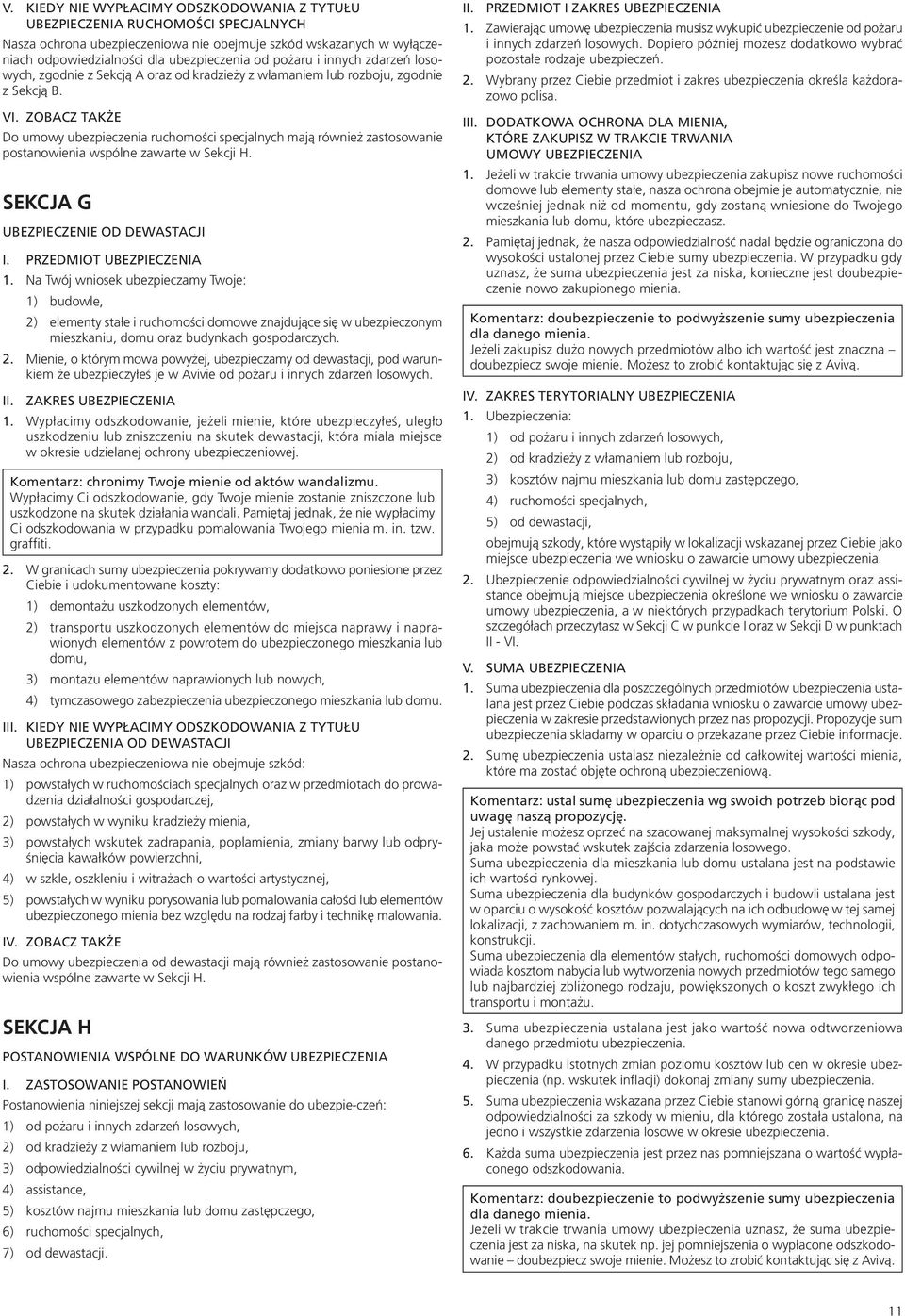 ZOBACZ TAKŻE Do umowy ubezpieczenia ruchomości specjalnych mają również zastosowanie postanowienia wspólne zawarte w Sekcji H. SEKCJA G UBEZPIECZENIE OD DEWASTACJI I. PRZEDMIOT UBEZPIECZENIA 1.