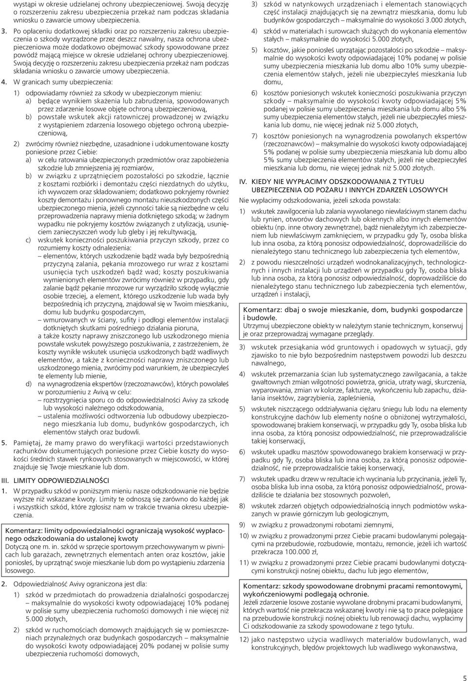 powódź mającą miejsce w okresie udzielanej ochrony ubezpieczeniowej. Swoją decyzję o rozszerzeniu zakresu ubezpieczenia przekaż nam podczas składania wniosku o zawarcie umowy ubezpieczenia. 4.