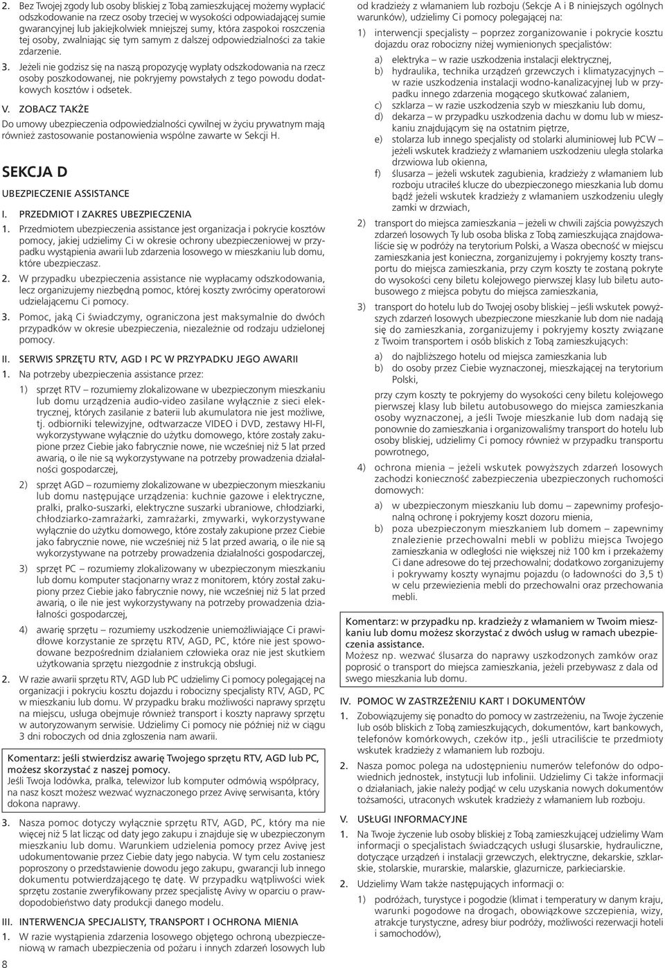 Jeżeli nie godzisz się na naszą propozycję wypłaty odszkodowania na rzecz osoby poszkodowanej, nie pokryjemy powstałych z tego powodu dodatkowych kosztów i odsetek. V.